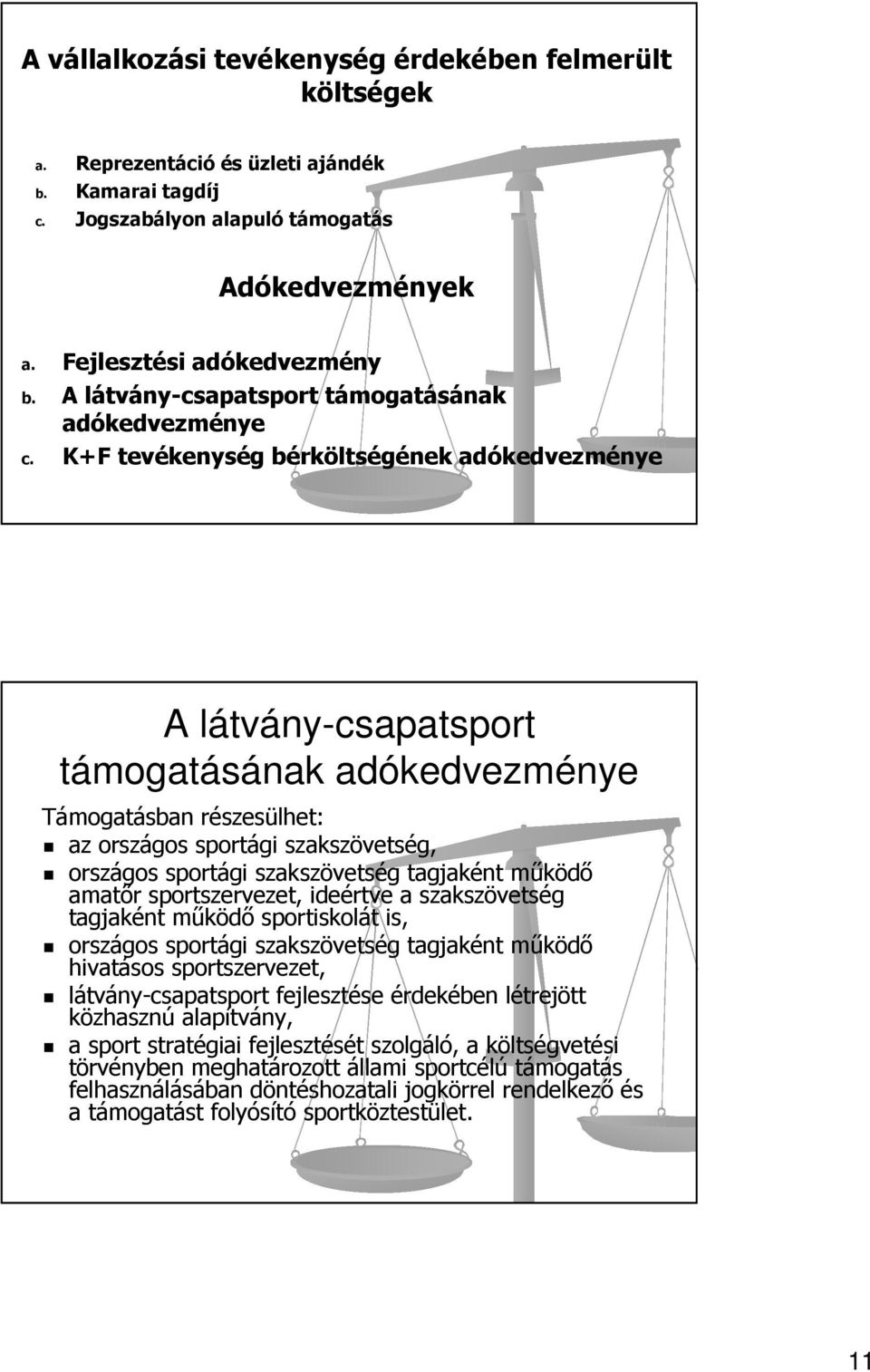 K+F tevékenység bérköltségének adókedvezménye A látvány-csapatsport támogatásának adókedvezménye Támogatásban részesülhet: az országos sportági szakszövetség, országos sportági szakszövetség