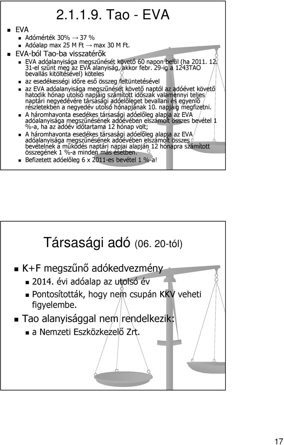 29-ig a 1243TAO bevallás kitöltésével) köteles az esedékességi időre eső összeg feltüntetésével az EVA adóalanyisága megszűnését követő naptól az adóévet követő hatodik hónap utolsó napjáig számított