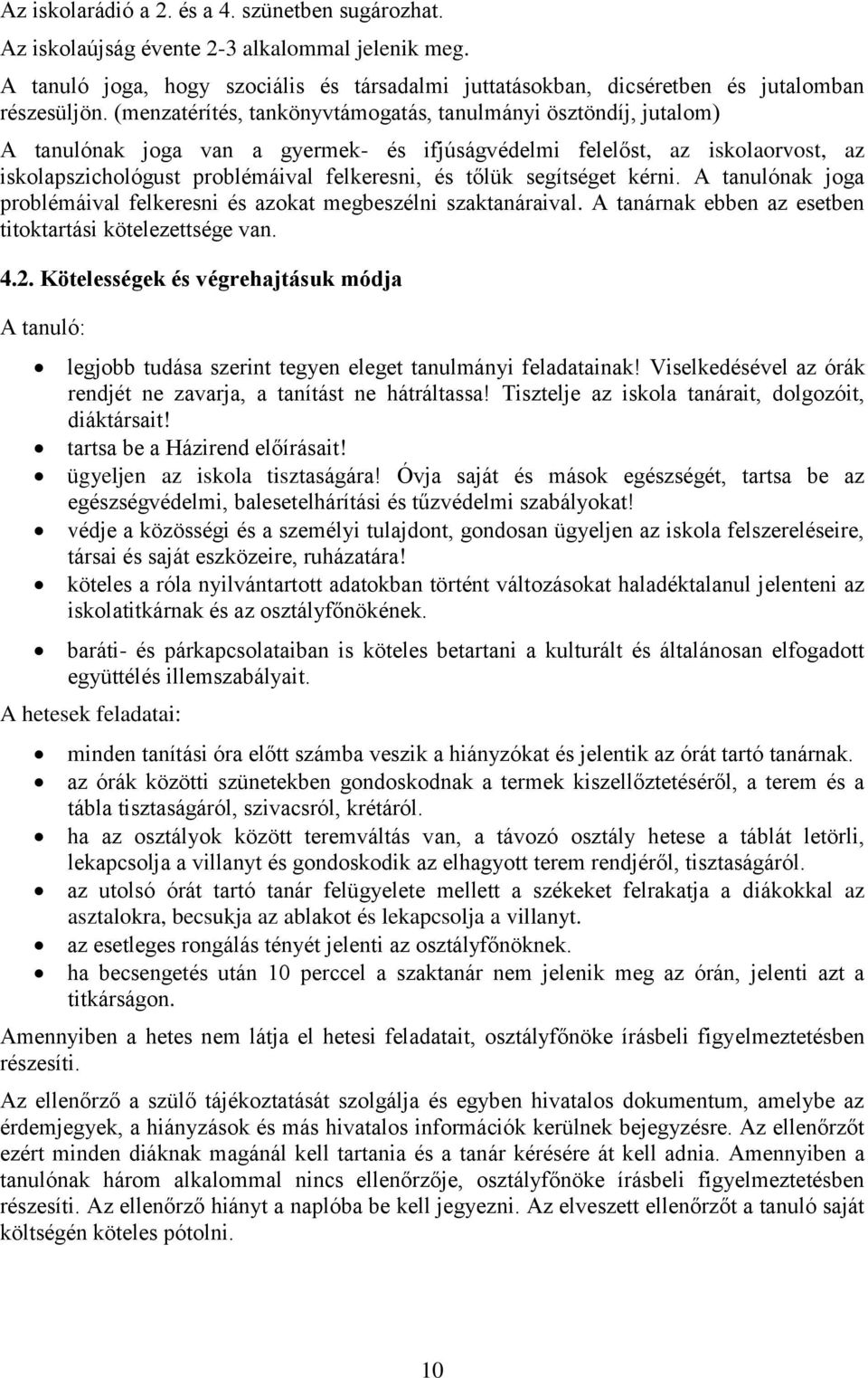 segítséget kérni. A tanulónak joga problémáival felkeresni és azokat megbeszélni szaktanáraival. A tanárnak ebben az esetben titoktartási kötelezettsége van. 4.2.