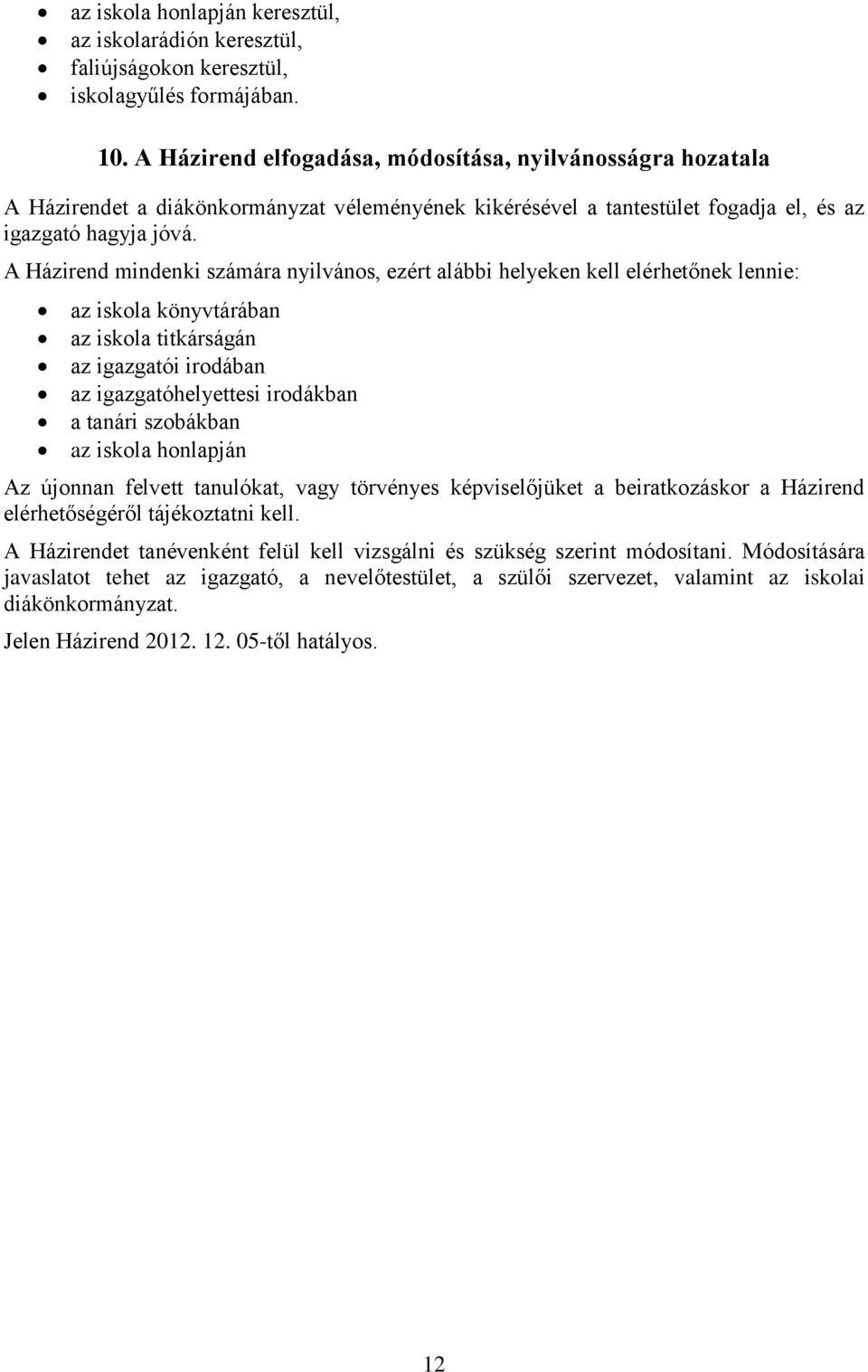 A Házirend mindenki számára nyilvános, ezért alábbi helyeken kell elérhetőnek lennie: az iskola könyvtárában az iskola titkárságán az igazgatói irodában az igazgatóhelyettesi irodákban a tanári