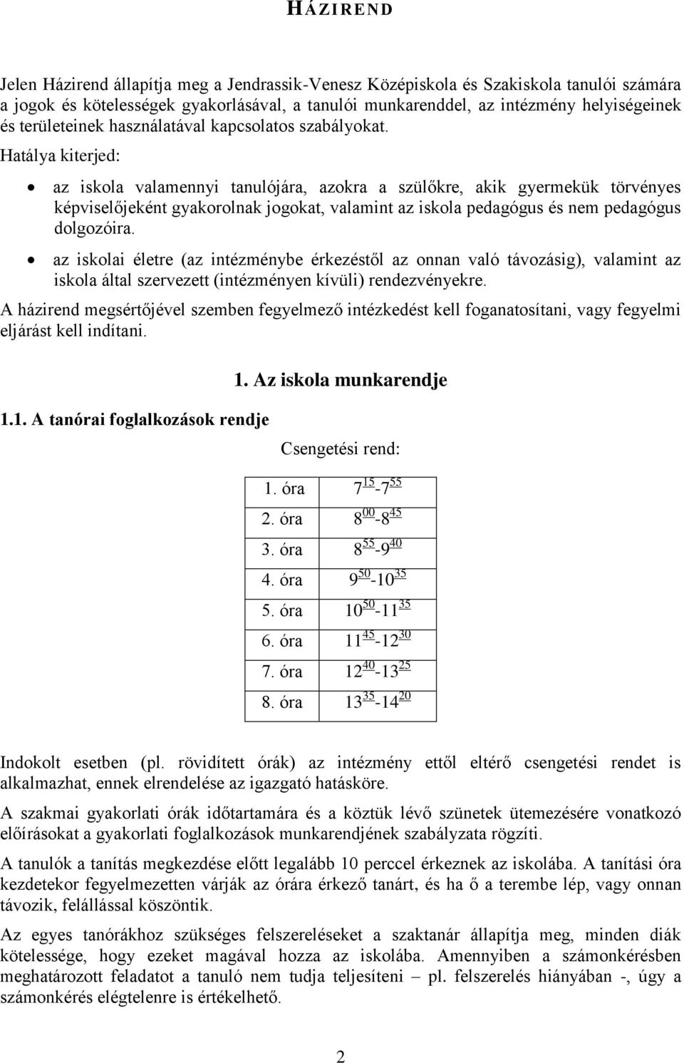 Hatálya kiterjed: az iskola valamennyi tanulójára, azokra a szülőkre, akik gyermekük törvényes képviselőjeként gyakorolnak jogokat, valamint az iskola pedagógus és nem pedagógus dolgozóira.