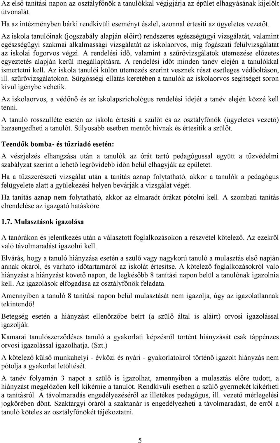 fogorvos végzi. A rendelési idő, valamint a szűrővizsgálatok ütemezése előzetes egyeztetés alapján kerül megállapításra. A rendelési időt minden tanév elején a tanulókkal ismertetni kell.