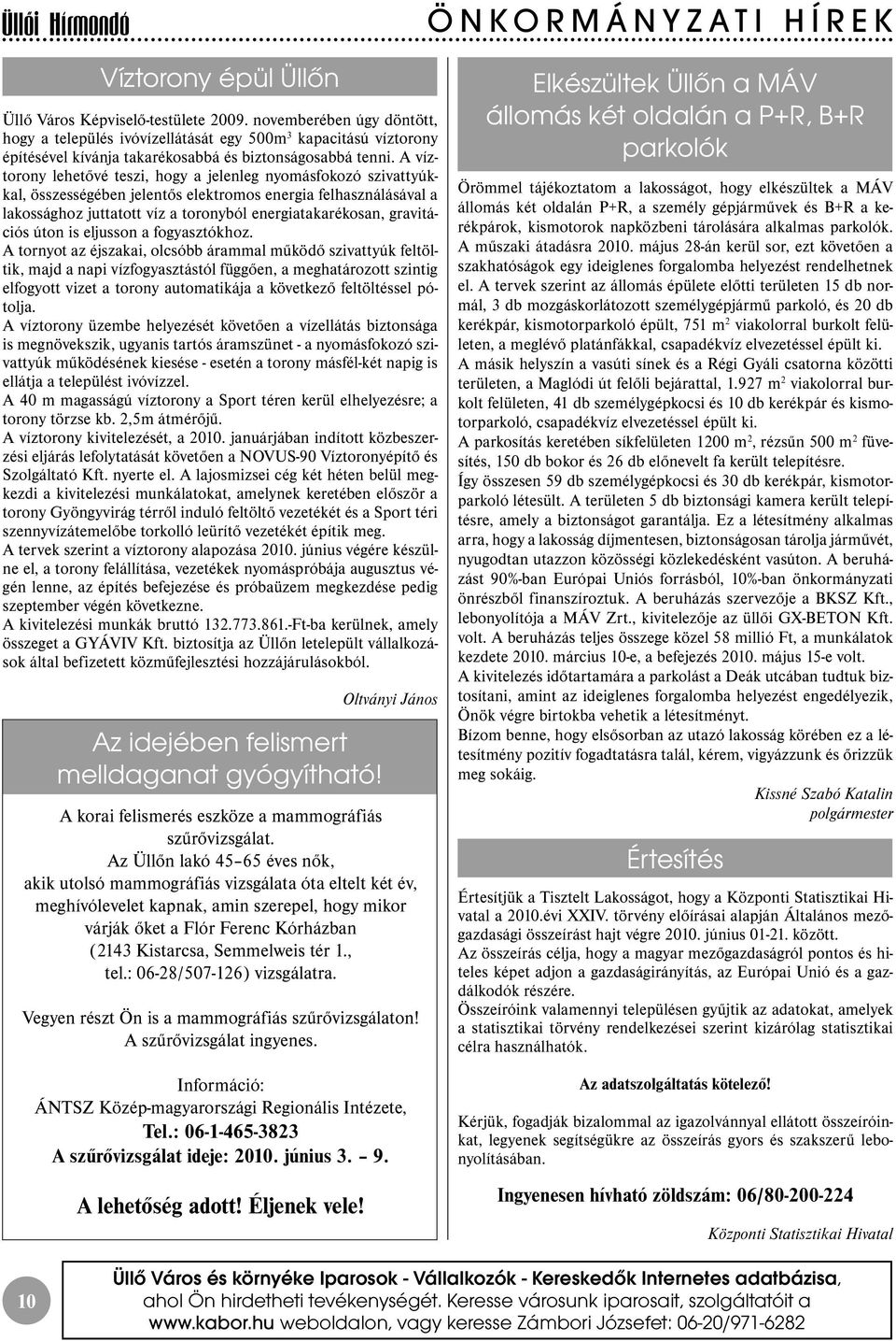 A víztorony lehetővé teszi, hogy a jelenleg nyomásfokozó szivattyúkkal, összességében jelentős elektromos energia felhasználásával a lakossághoz juttatott víz a toronyból energiatakarékosan,