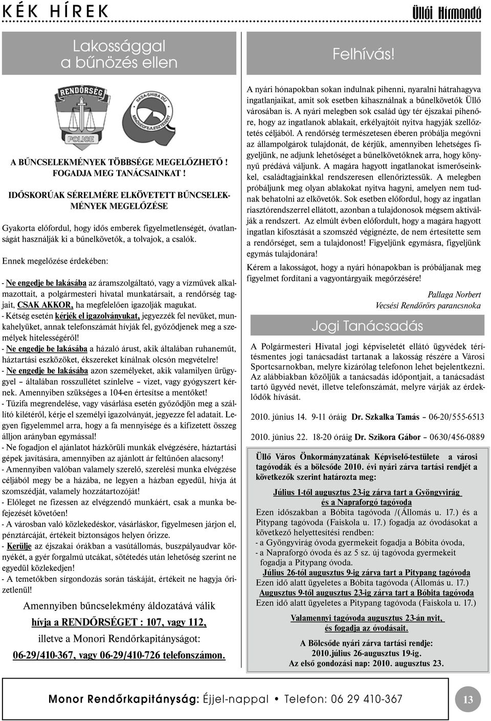 Ennek megelőzése érdekében: - Ne engedje be lakásába az áramszolgáltató, vagy a vízművek alkalmazottait, a polgármesteri hivatal munkatársait, a rendőrség tagjait, CSAK AKKOR, ha megfelelően