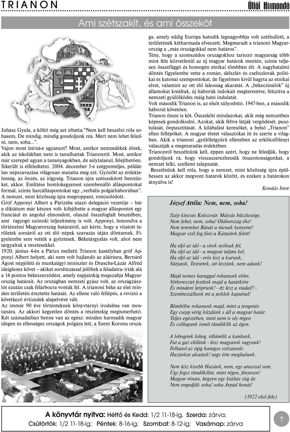 Sikerült is elfeledtetni. 2004. december 5-e szégyenteljes, példátlan népszavazása világosan mutatta meg ezt. Győzött az érdektelenség, az önzés, az irigység.