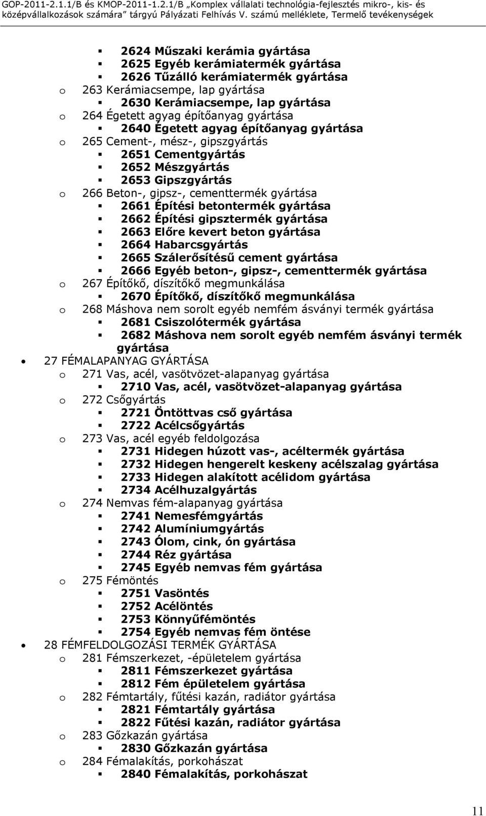 gyártása 264 Égetett agyag építőanyag gyártása 2640 Égetett agyag építőanyag gyártása 265 Cement-, mész-, gipszgyártás 2651 Cementgyártás 2652 Mészgyártás 2653 Gipszgyártás 266 Betn-, gipsz-,