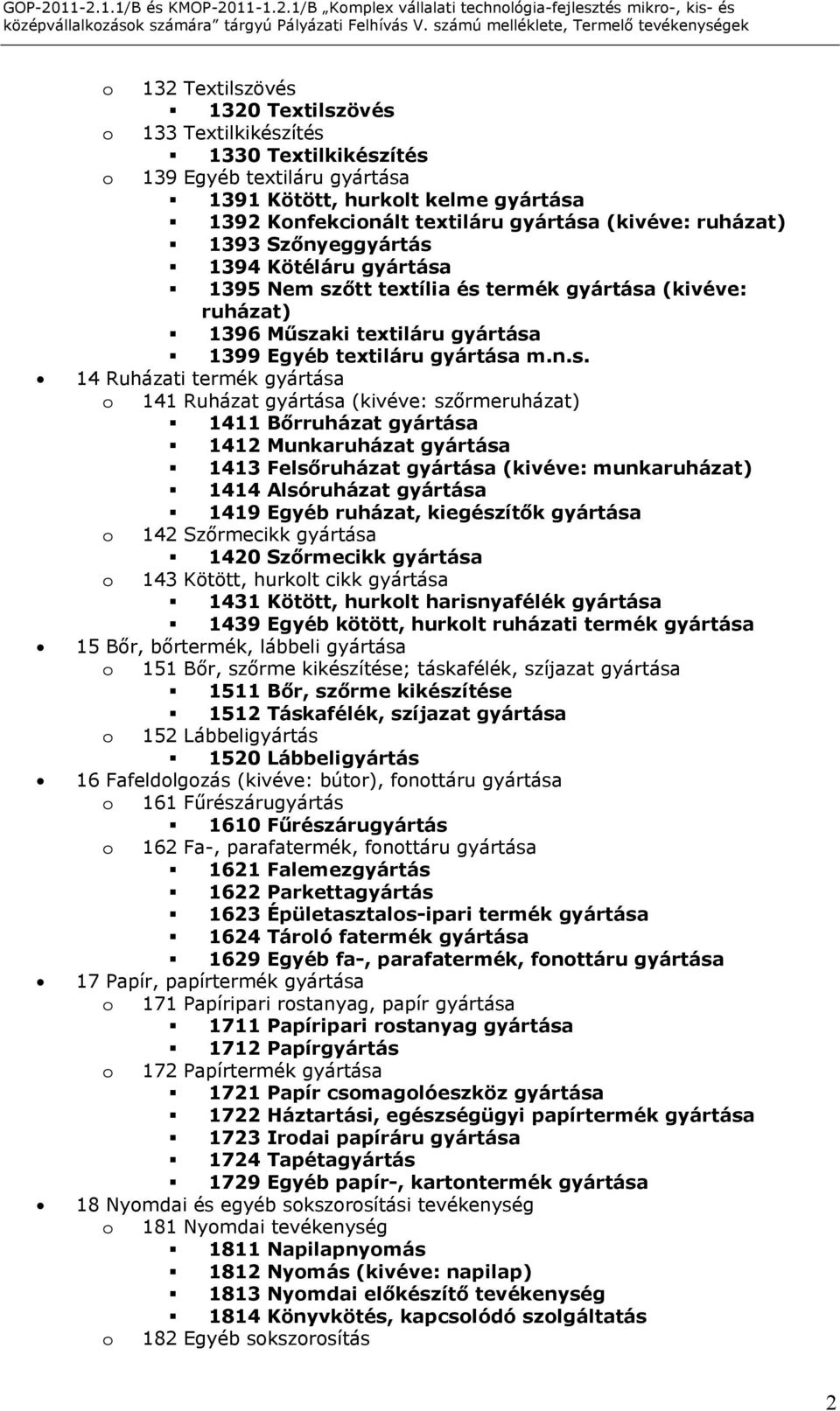 textiláru gyártása (kivéve: ruházat) 1393 Szőnyeggyártás 1394 Kötéláru gyártása 1395 Nem szőtt textília és termék gyártása (kivéve: ruházat) 1396 Műszaki textiláru gyártása 1399 Egyéb textiláru