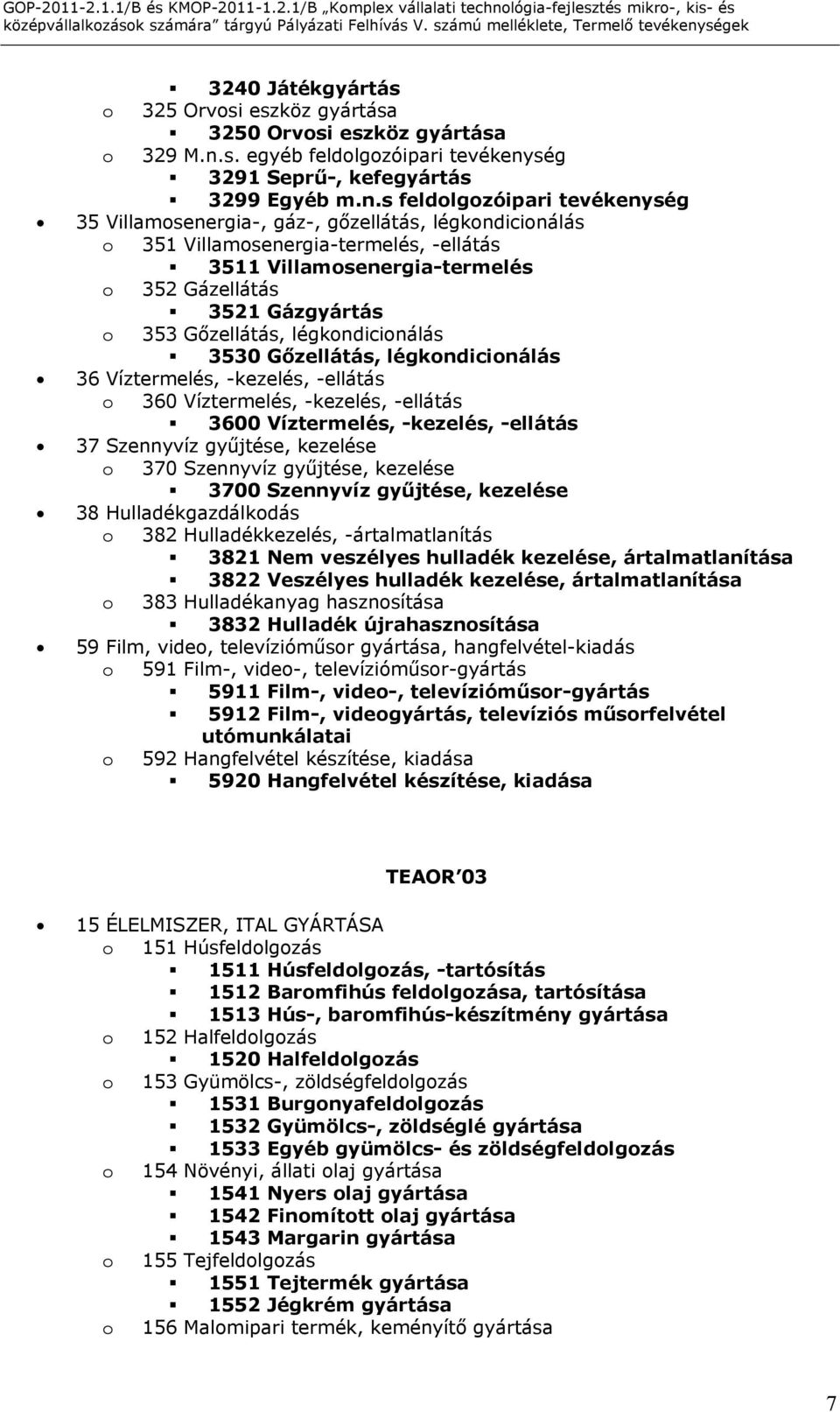 ségek 3240 Játékgyártás 325 Orvsi eszköz gyártása 3250 Orvsi eszköz gyártása 329 M.n.