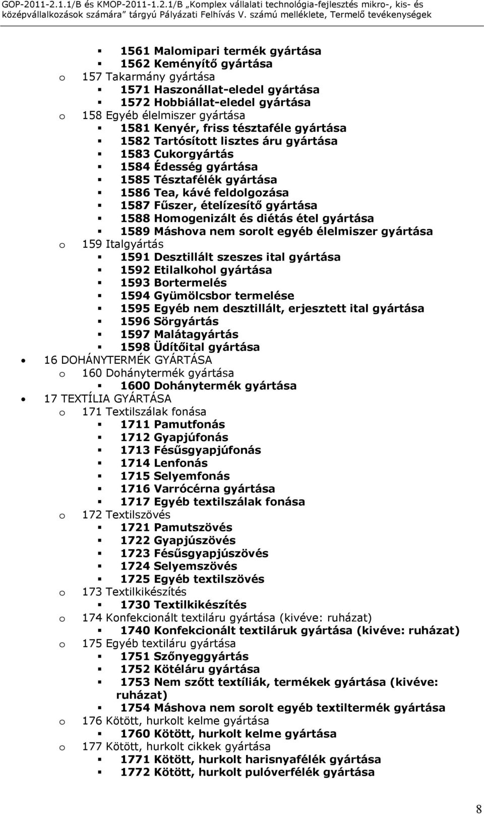 élelmiszer gyártása 1581 Kenyér, friss tésztaféle gyártása 1582 Tartósíttt lisztes áru gyártása 1583 Cukrgyártás 1584 Édesség gyártása 1585 Tésztafélék gyártása 1586 Tea, kávé feldlgzása 1587 Fűszer,