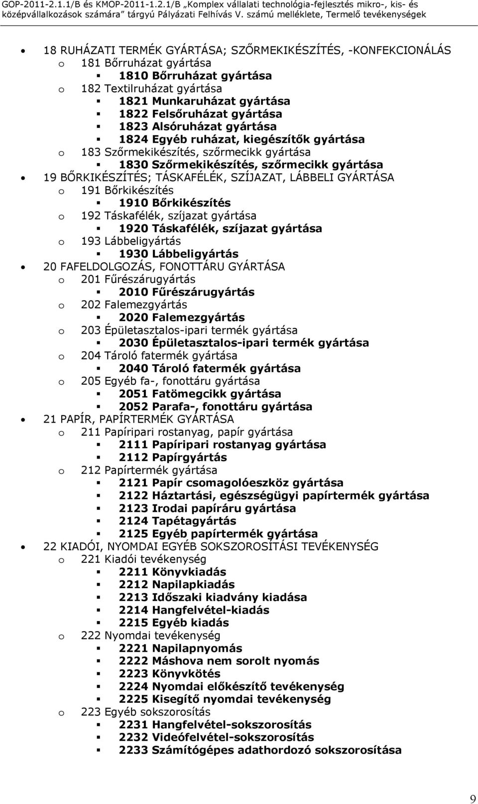 gyártása 1822 Felsőruházat gyártása 1823 Alsóruházat gyártása 1824 Egyéb ruházat, kiegészítők gyártása 183 Szőrmekikészítés, szőrmecikk gyártása 1830 Szőrmekikészítés, szőrmecikk gyártása 19