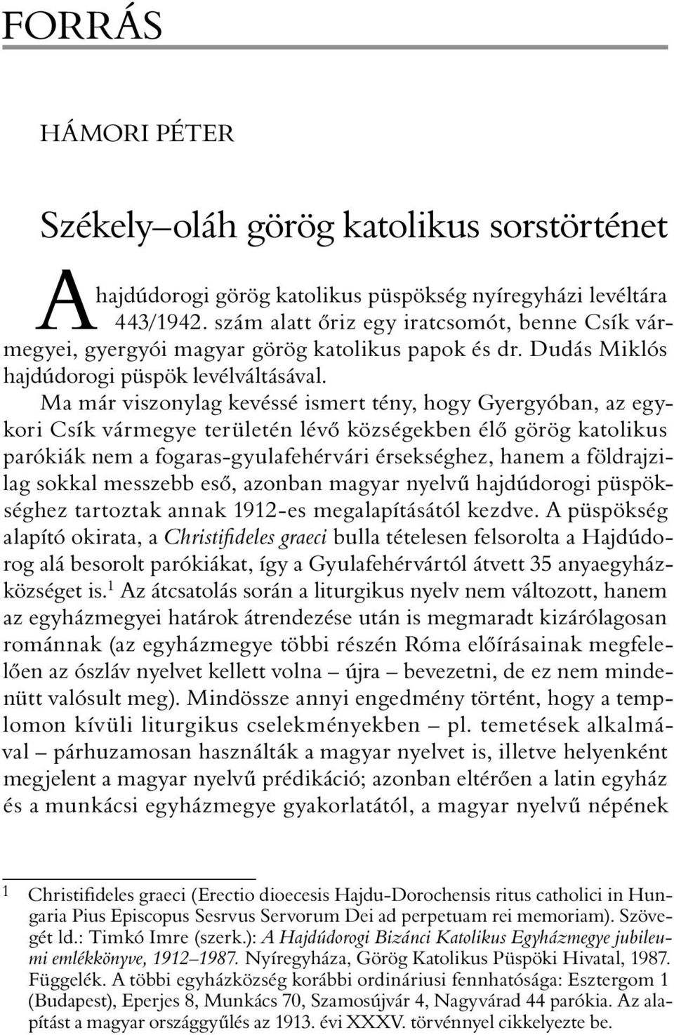 Ma már viszonylag kevéssé ismert tény, hogy Gyergyóban, az egykori Csík vármegye területén lévõ községekben élõ görög katolikus parókiák nem a fogaras-gyulafehérvári érsekséghez, hanem a földrajzilag