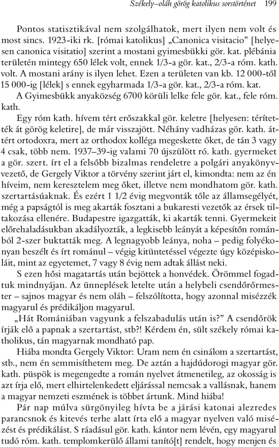 Ezen a területen van kb. 12 000-tõl 15 000-ig [lélek] s ennek egyharmada 1/3-a gör. kat., 2/3-a róm. kat. A Gyimesbükk anyaközség 6700 körüli lelke fele gör. kat., fele róm. kath. Egy róm kath.