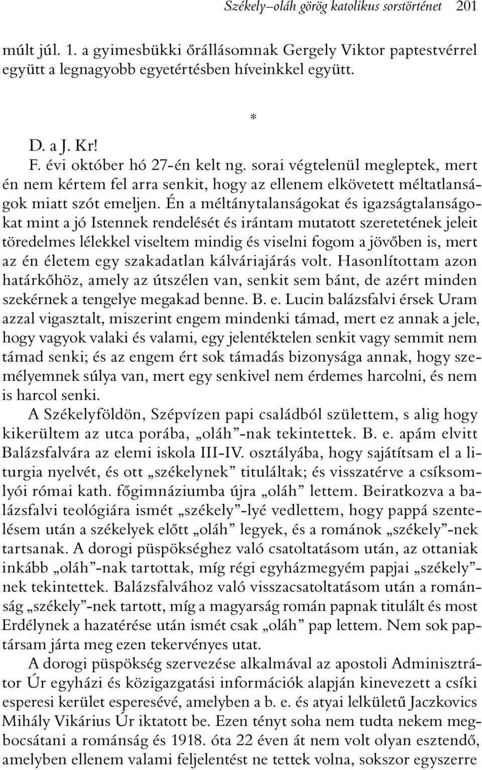 Én a méltánytalanságokat és igazságtalanságokat mint a jó Istennek rendelését és irántam mutatott szeretetének jeleit töredelmes lélekkel viseltem mindig és viselni fogom a jövõben is, mert az én