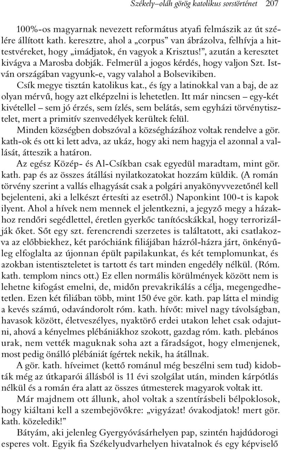 István országában vagyunk-e, vagy valahol a Bolsevikiben. Csík megye tisztán katolikus kat., és így a latinokkal van a baj, de az olyan mérvû, hogy azt elképzelni is lehetetlen.