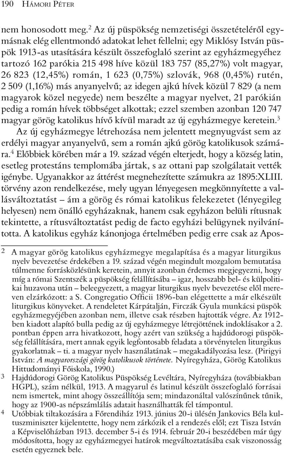 162 parókia 215 498 híve közül 183 757 (85,27%) volt magyar, 26 823 (12,45%) román, 1 623 (0,75%) szlovák, 968 (0,45%) rutén, 2 509 (1,16%) más anyanyelvû; az idegen ajkú hívek közül 7 829 (a nem