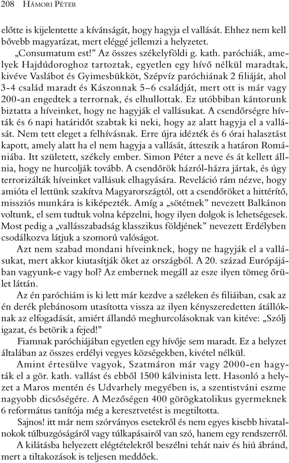 ott is már vagy 200-an engedtek a terrornak, és elhullottak. Ez utóbbiban kántorunk biztatta a híveinket, hogy ne hagyják el vallásukat.