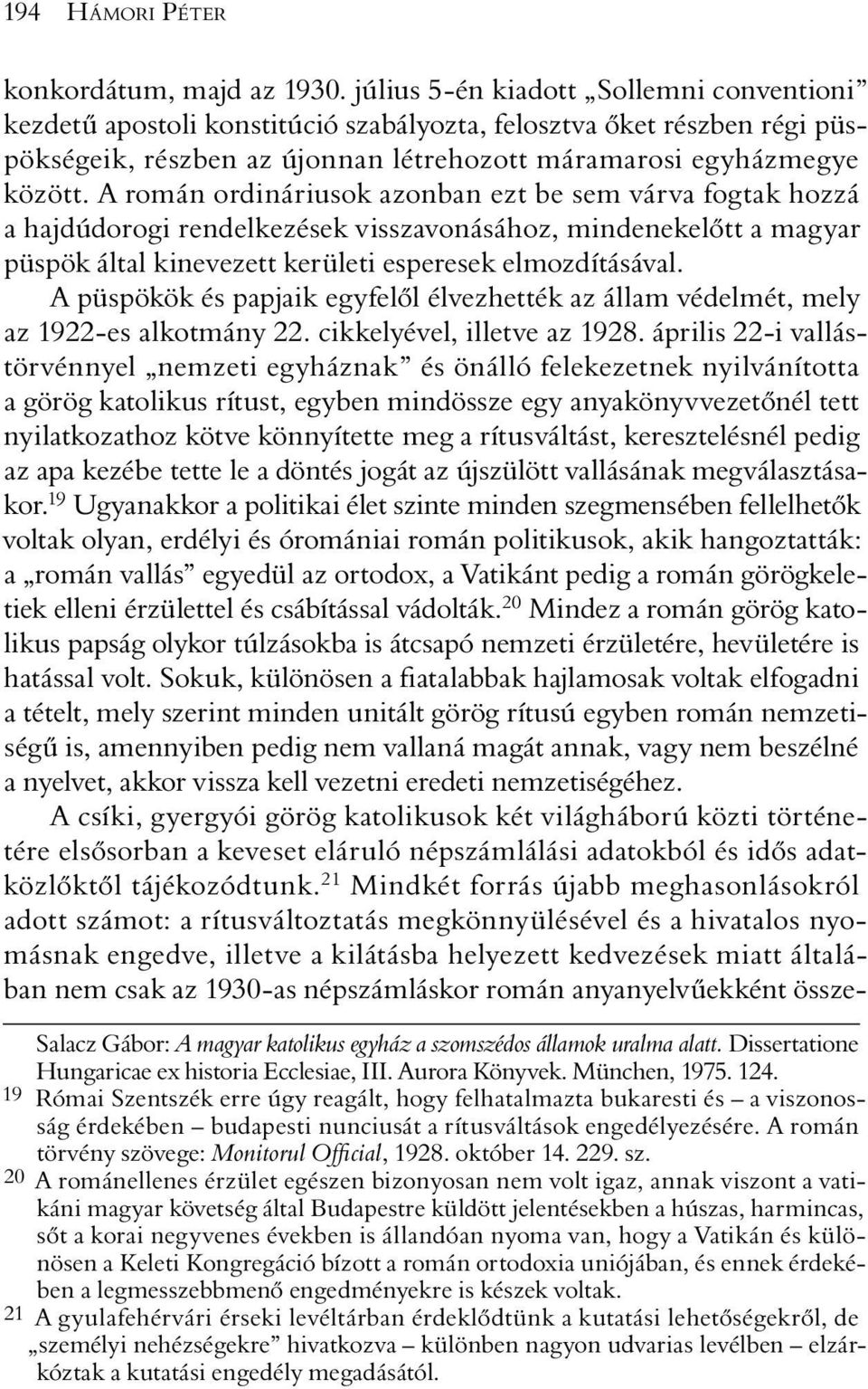 A román ordináriusok azonban ezt be sem várva fogtak hozzá a hajdúdorogi rendelkezések visszavonásához, mindenekelõtt a magyar püspök által kinevezett kerületi esperesek elmozdításával.