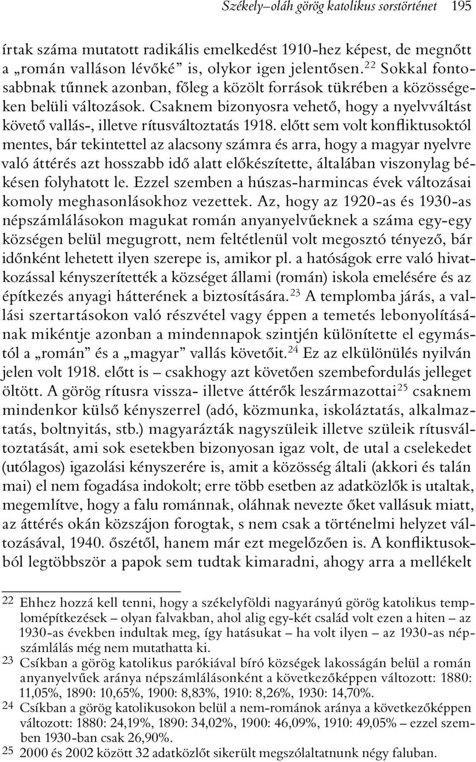 elõtt sem volt konfliktusoktól mentes, bár tekintettel az alacsony számra és arra, hogy a magyar nyelvre való áttérés azt hosszabb idõ alatt elõkészítette, általában viszonylag békésen folyhatott le.