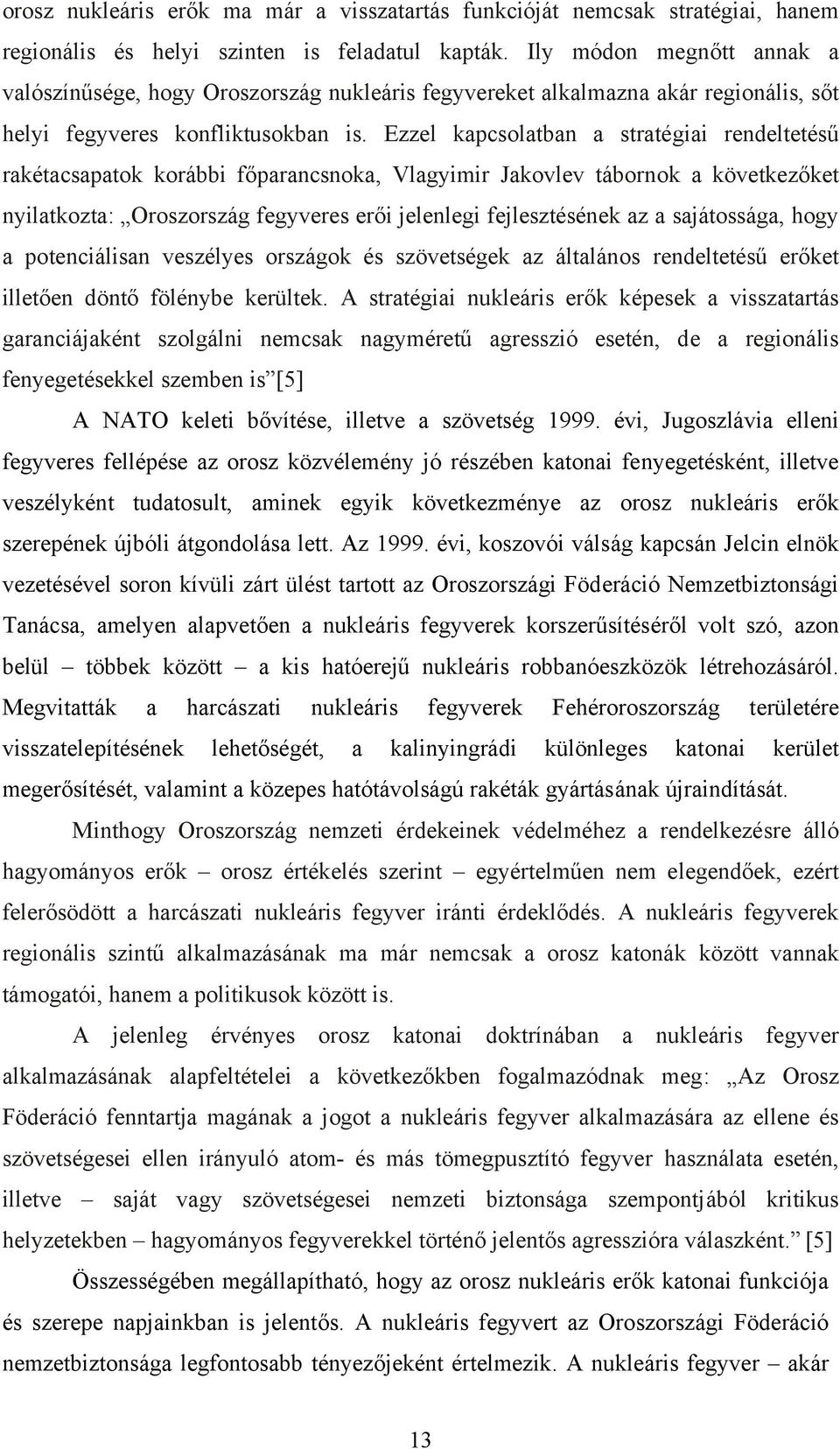 Ezzel kapcsolatban a stratégiai rendeltetésű rakétacsapatok korábbi főparancsnoka, Vlagyimir Jakovlev tábornok a következőket nyilatkozta: Oroszország fegyveres erői jelenlegi fejlesztésének az a