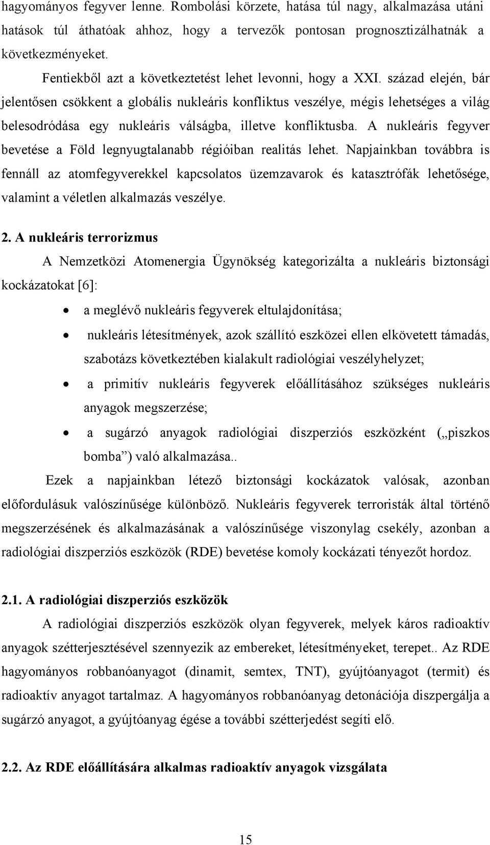 század elején, bár jelentősen csökkent a globális nukleáris konfliktus veszélye, mégis lehetséges a világ belesodródása egy nukleáris válságba, illetve konfliktusba.