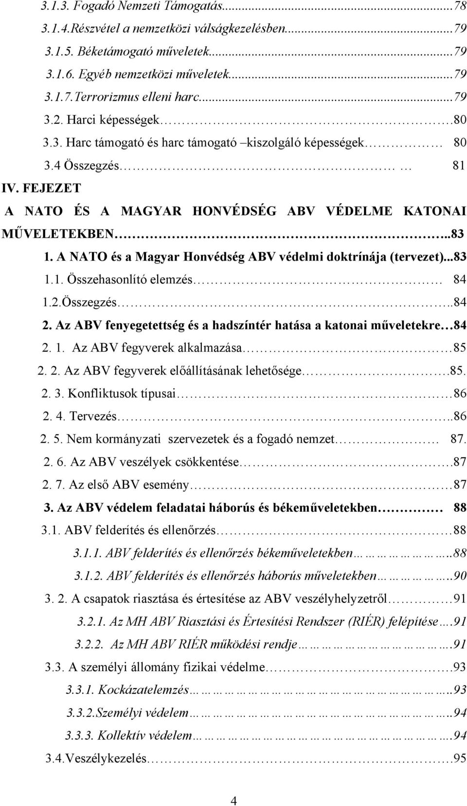 A NATO és a Magyar Honvédség ABV védelmi doktrínája (tervezet)...83 1.1. Összehasonlító elemzés 84 1.2.Összegzés..84 2. Az ABV fenyegetettség és a hadszíntér hatása a katonai műveletekre 84 2. 1. Az ABV fegyverek alkalmazása 85 2.