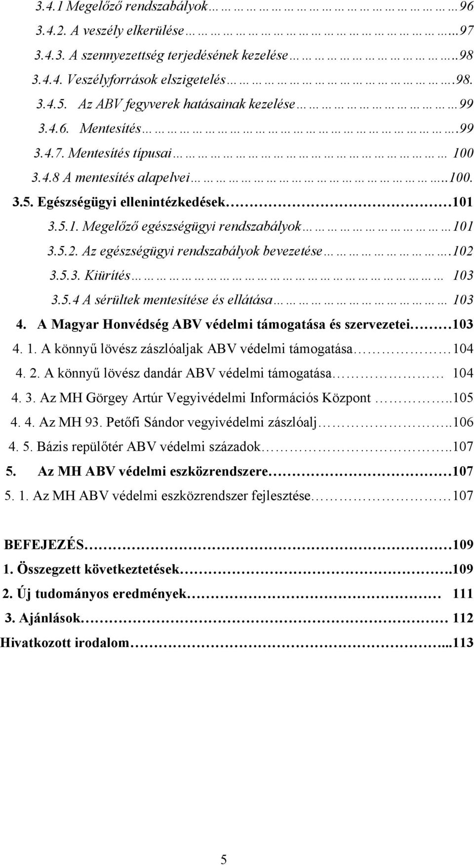 5.2. Az egészségügyi rendszabályok bevezetése.102 3.5.3. Kiürítés 103 3.5.4 A sérültek mentesítése és ellátása 103 4. A Magyar Honvédség ABV védelmi támogatása és szervezetei 103 4. 1. A könnyű lövész zászlóaljak ABV védelmi támogatása 104 4.