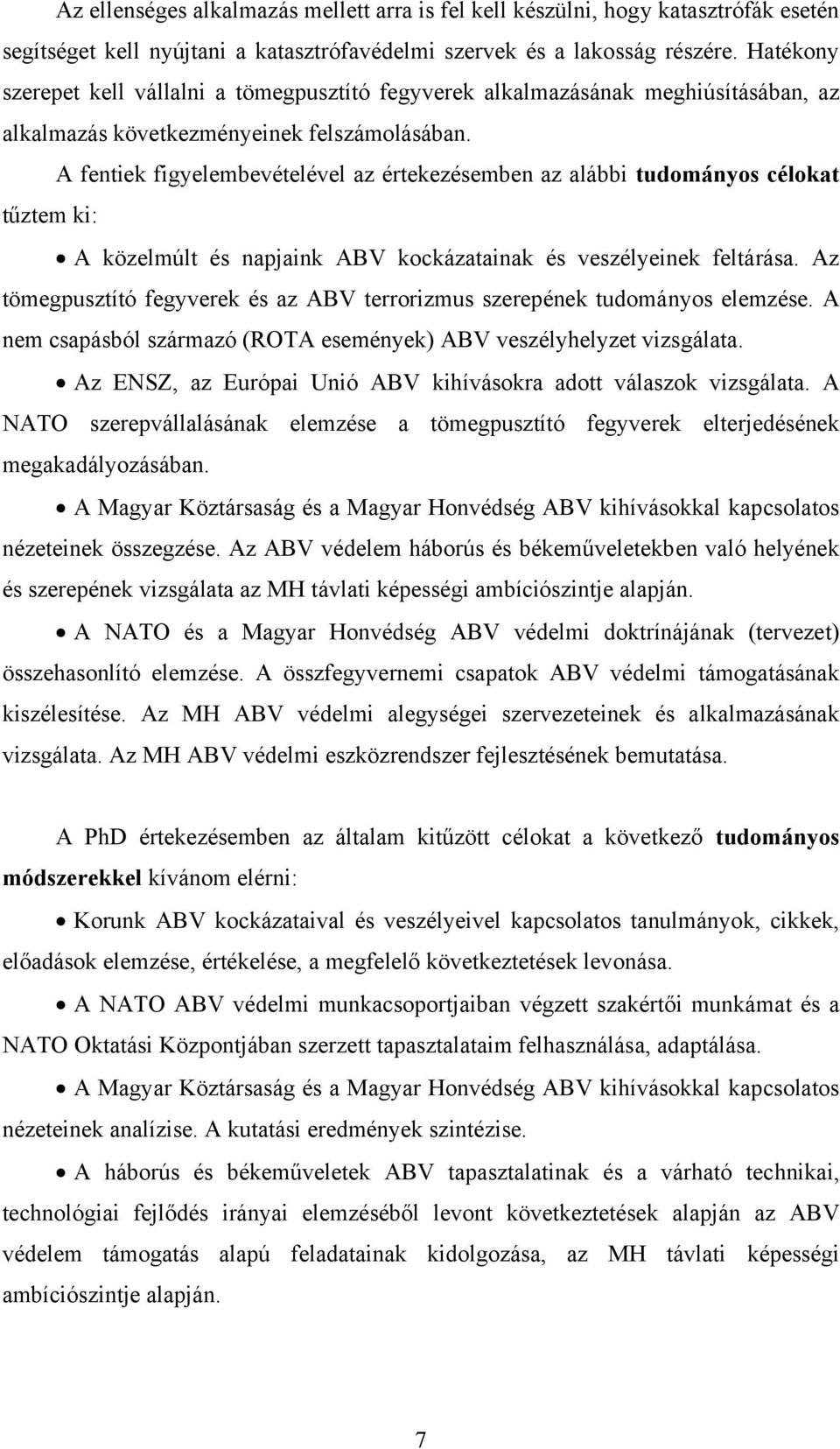 A fentiek figyelembevételével az értekezésemben az alábbi tudományos célokat tűztem ki: A közelmúlt és napjaink ABV kockázatainak és veszélyeinek feltárása.