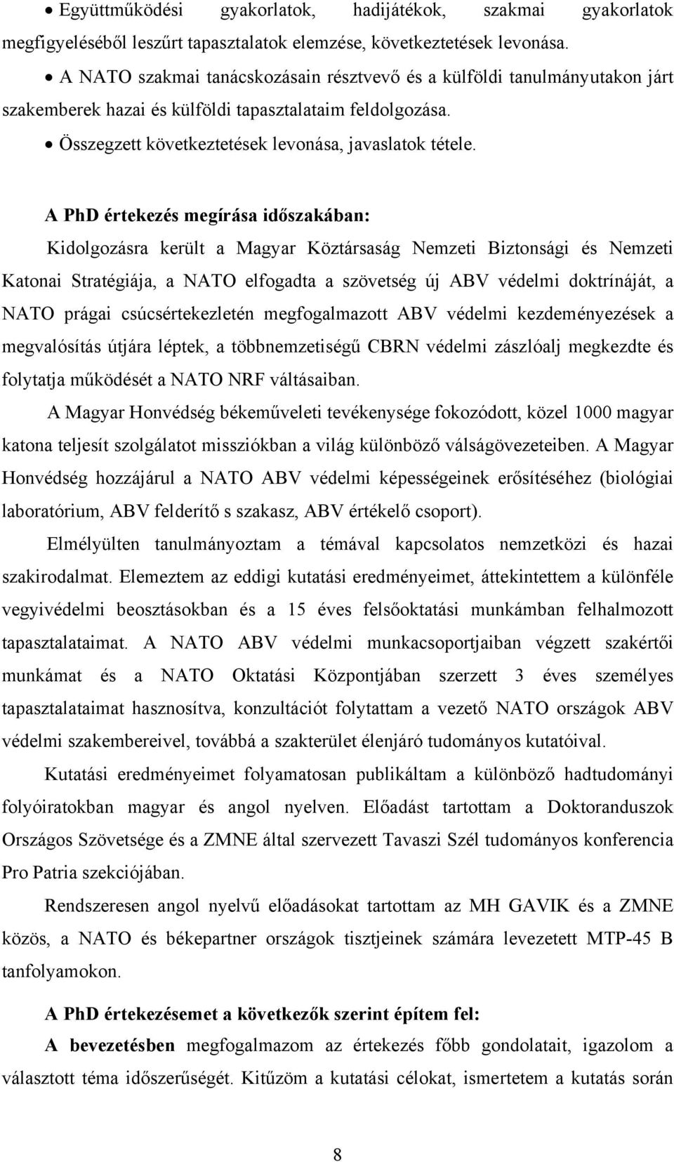 A PhD értekezés megírása időszakában: Kidolgozásra került a Magyar Köztársaság Nemzeti Biztonsági és Nemzeti Katonai Stratégiája, a NATO elfogadta a szövetség új ABV védelmi doktrínáját, a NATO