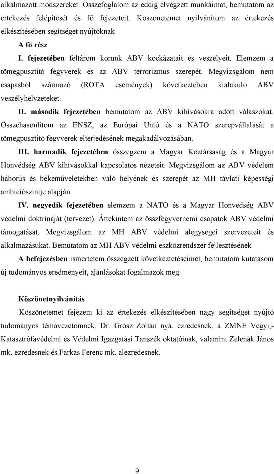 Elemzem a tömegpusztító fegyverek és az ABV terrorizmus szerepét. Megvizsgálom nem csapásból származó (ROTA események) következtében kialakuló ABV veszélyhelyzeteket. II.