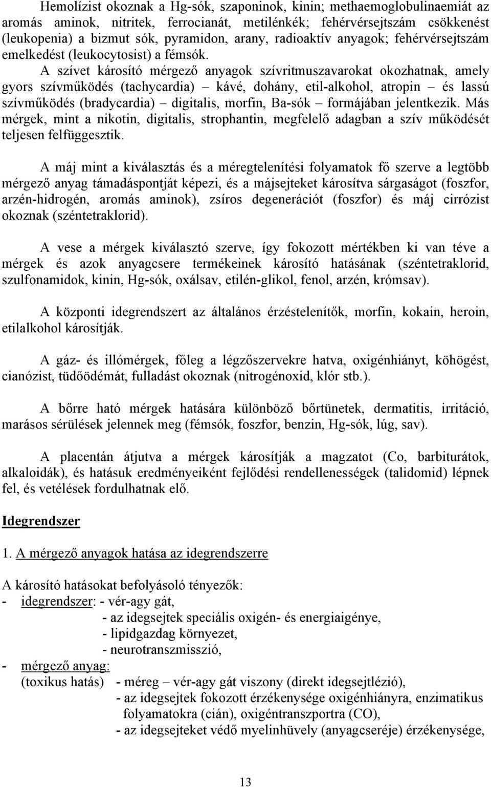 A szívet károsító mérgező anyagok szívritmuszavarokat okozhatnak, amely gyors szívműködés (tachycardia) kávé, dohány, etil-alkohol, atropin és lassú szívműködés (bradycardia) digitalis, morfin,