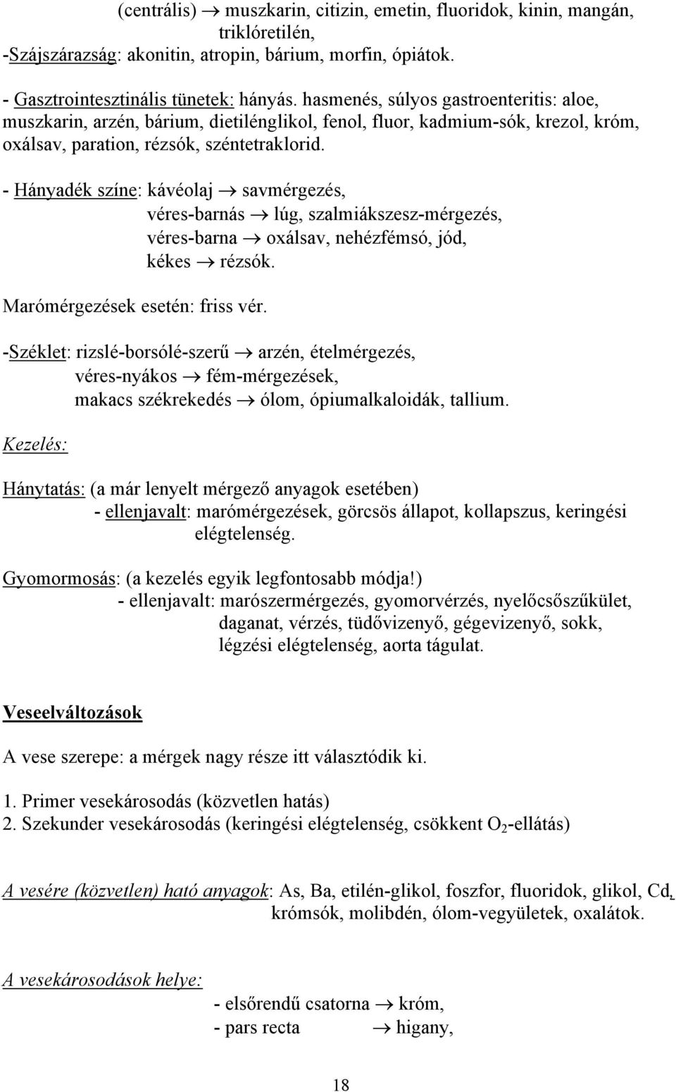 - Hányadék színe: kávéolaj savmérgezés, véres-barnás lúg, szalmiákszesz-mérgezés, véres-barna oxálsav, nehézfémsó, jód, kékes rézsók. Marómérgezések esetén: friss vér.