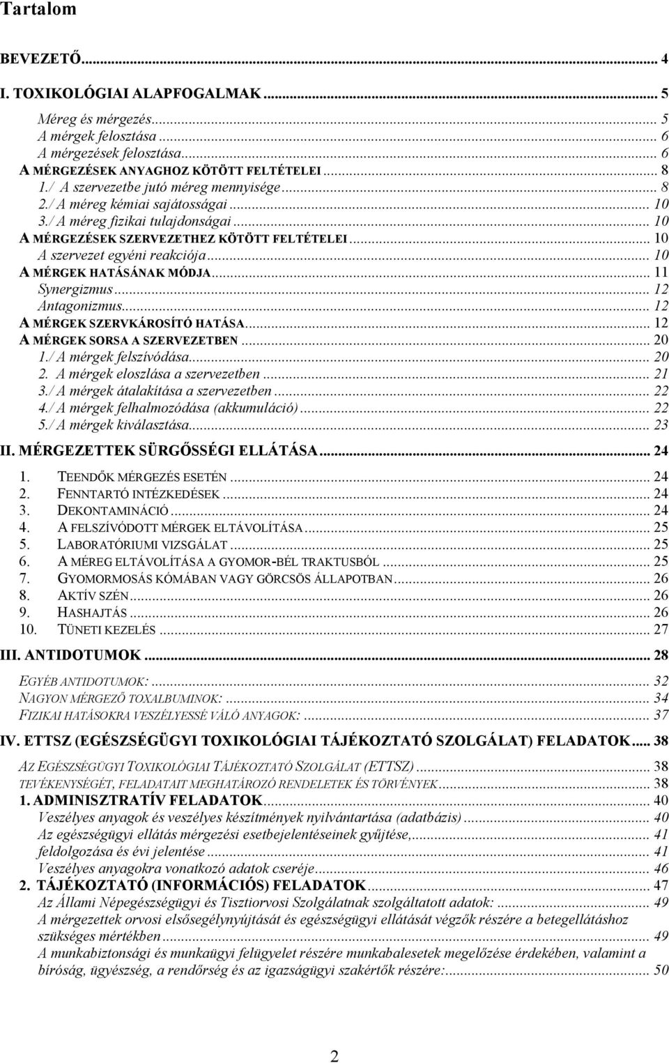 .. 10 A MÉRGEK HATÁSÁNAK MÓDJA... 11 Synergizmus... 12 Antagonizmus... 12 A MÉRGEK SZERVKÁROSÍTÓ HATÁSA... 12 A MÉRGEK SORSA A SZERVEZETBEN... 20 1./ A mérgek felszívódása... 20 2.