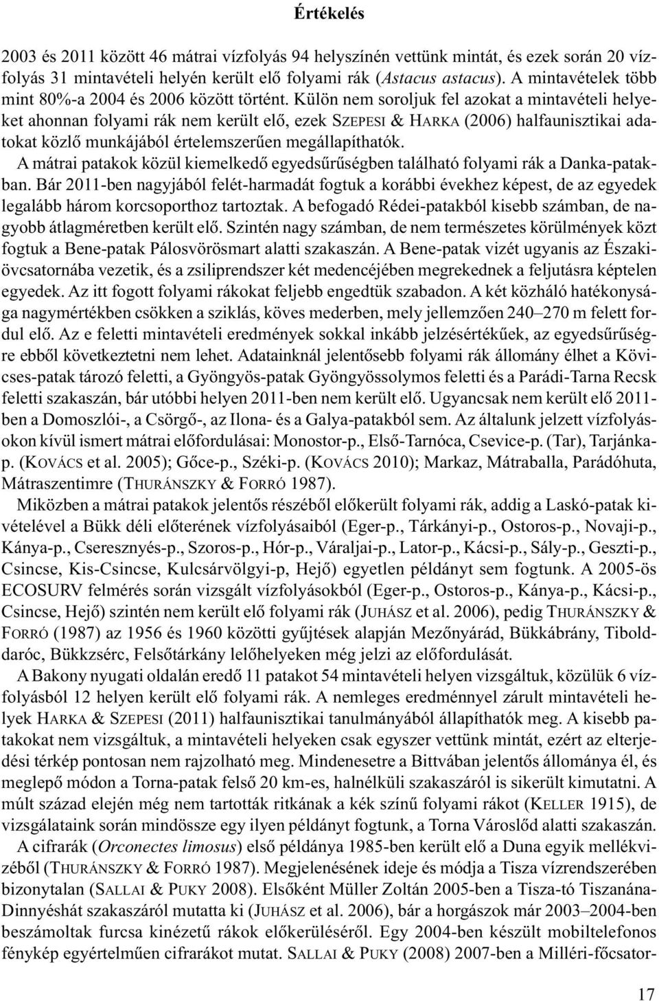 Külön nem soroljuk fel azokat a mintavételi helyeket ahonnan folyami rák nem került elõ, ezek SZEPESI & HARKA (2006) halfaunisztikai adatokat közlõ munkájából értelemszerûen megállapíthatók.