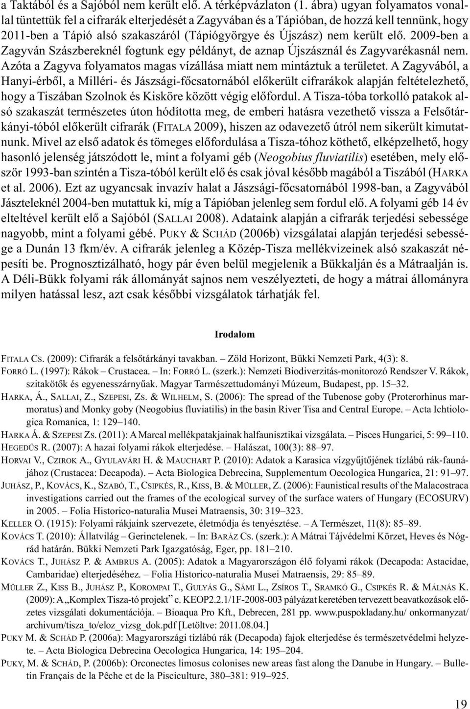 2009-ben a Zagyván Szászbereknél fogtunk egy példányt, de aznap Újszásznál és Zagyvarékasnál nem. Azóta a Zagyva folyamatos magas vízállása miatt nem mintáztuk a területet.