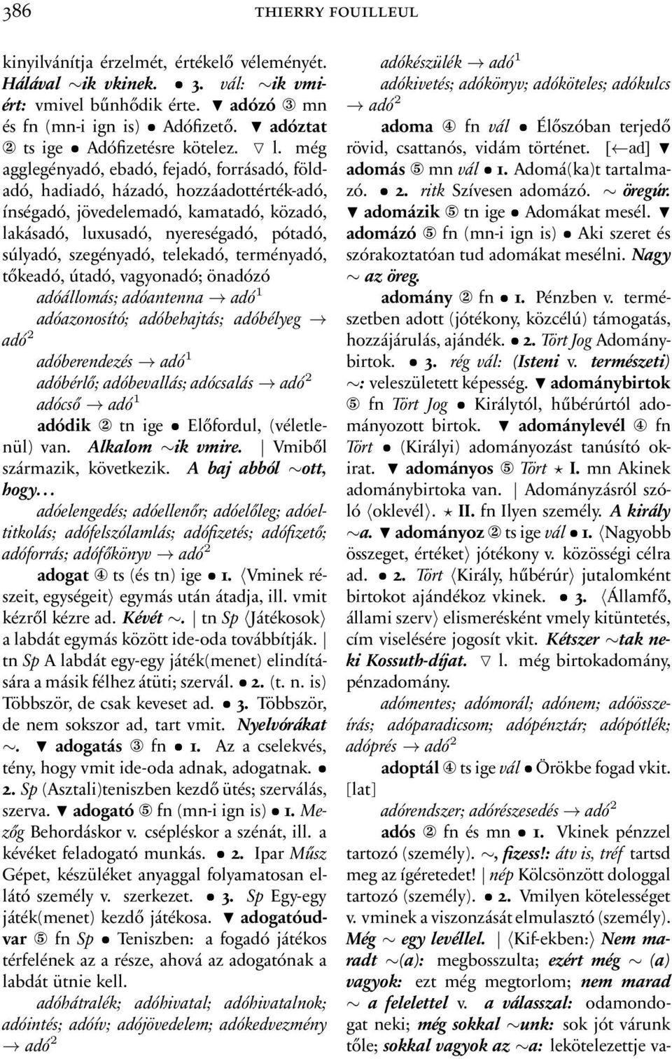 telekadó, terményadó, tőkeadó, útadó, vagyonadó; önadózó adóállomás;adóantenna adó 1 adóazonosító; adóbehajtás; adóbélyeg adó 2 adóberendezés adó 1 adóbérlő;adóbevallás;adócsalás adó 2 adócső adó 1