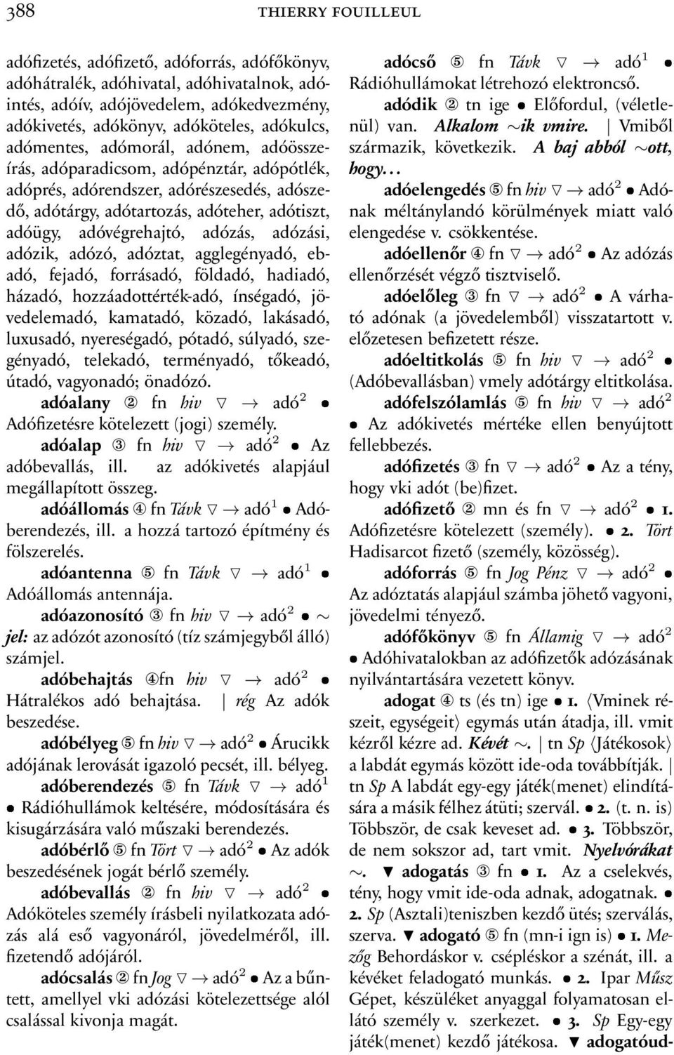 adózás, adózási, 2 adózik, adózó, adóztat, agglegényadó, ebadó, fejadó, forrásadó, földadó, hadiadó, házadó, hozzáadottérték-adó, ínségadó, jövedelemadó, kamatadó, közadó, lakásadó, luxusadó,