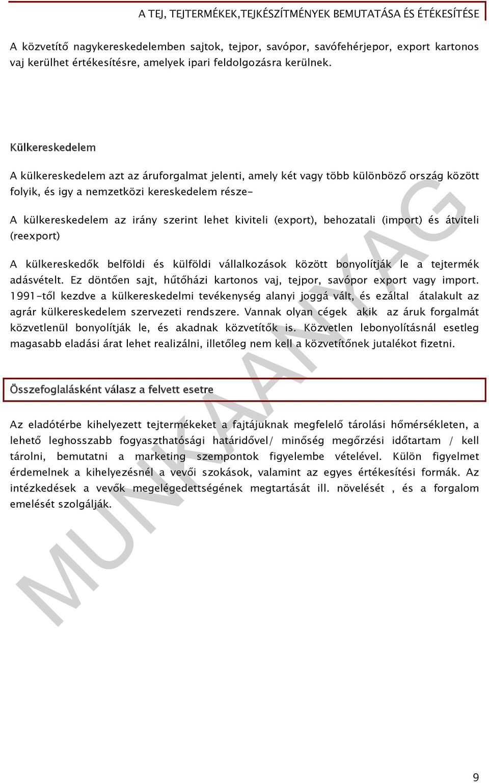 kiviteli (export), behozatali (import) és átviteli (reexport) A külkereskedők belföldi és külföldi vállalkozások között bonyolítják le a tejtermék adásvételt.