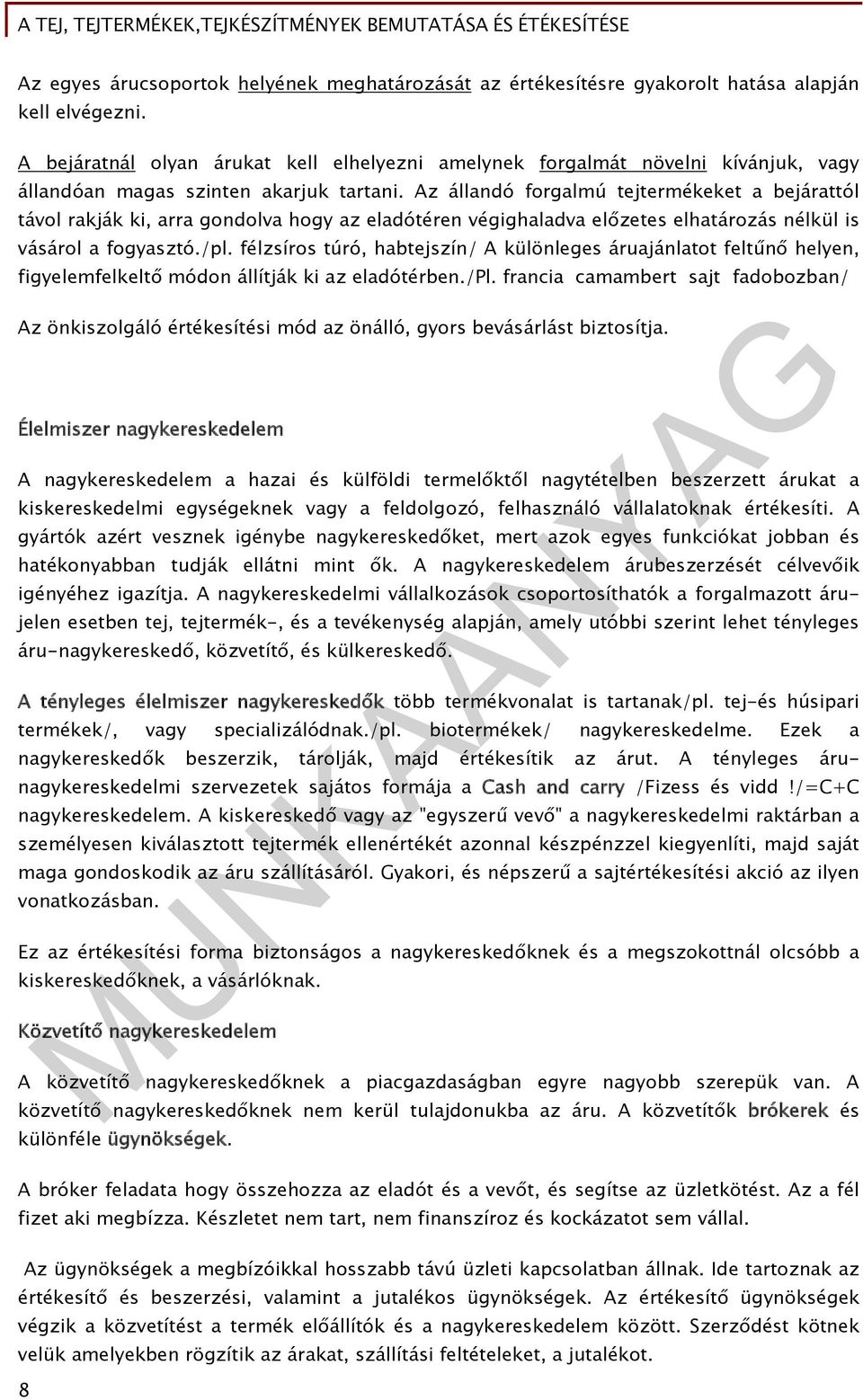 Az állandó forgalmú tejtermékeket a bejárattól távol rakják ki, arra gondolva hogy az eladótéren végighaladva előzetes elhatározás nélkül is vásárol a fogyasztó./pl.