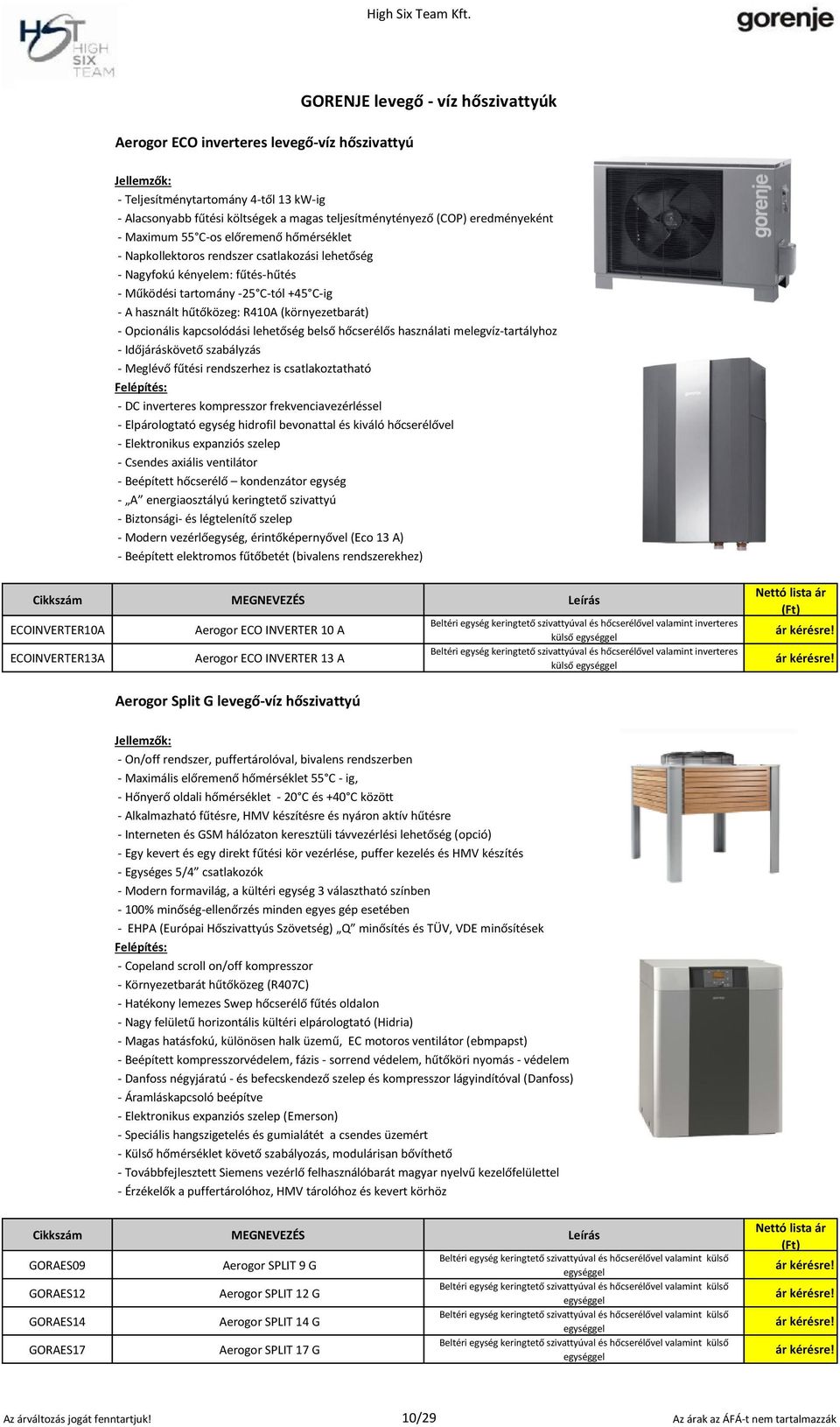 R410A (környezetbarát) - Opcionális kapcsolódási lehetőség belső hőcserélős használati melegvíz-tartályhoz - Időjáráskövető szabályzás - Meglévő fűtési rendszerhez is csatlakoztatható Felépítés: - DC