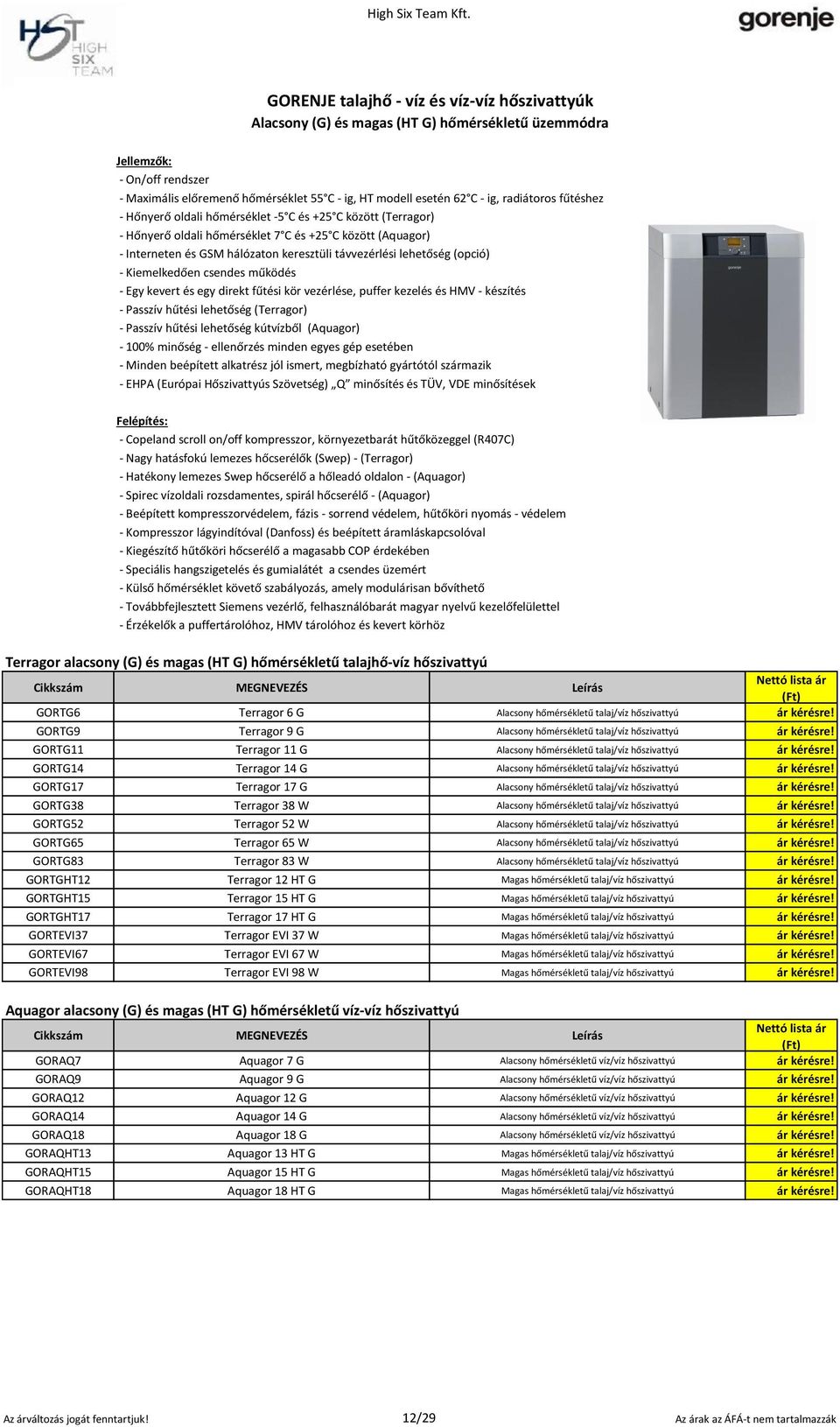 lehetőség (opció) - Kiemelkedően csendes működés - Egy kevert és egy direkt fűtési kör vezérlése, puffer kezelés és HMV - készítés - Passzív hűtési lehetőség (Terragor) - Passzív hűtési lehetőség