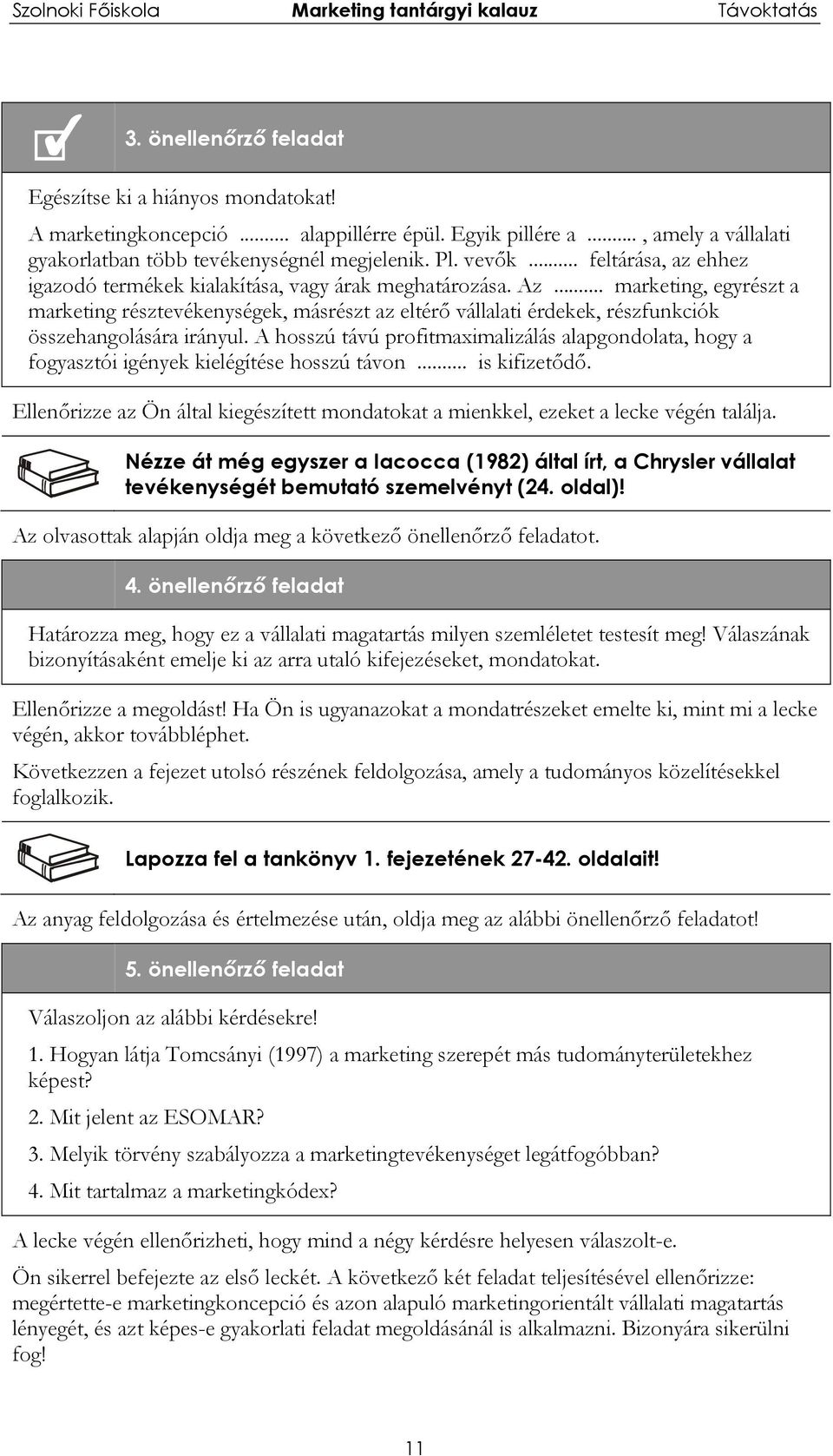 .. marketing, egyrészt a marketing résztevékenységek, másrészt az eltérő vállalati érdekek, részfunkciók összehangolására irányul.