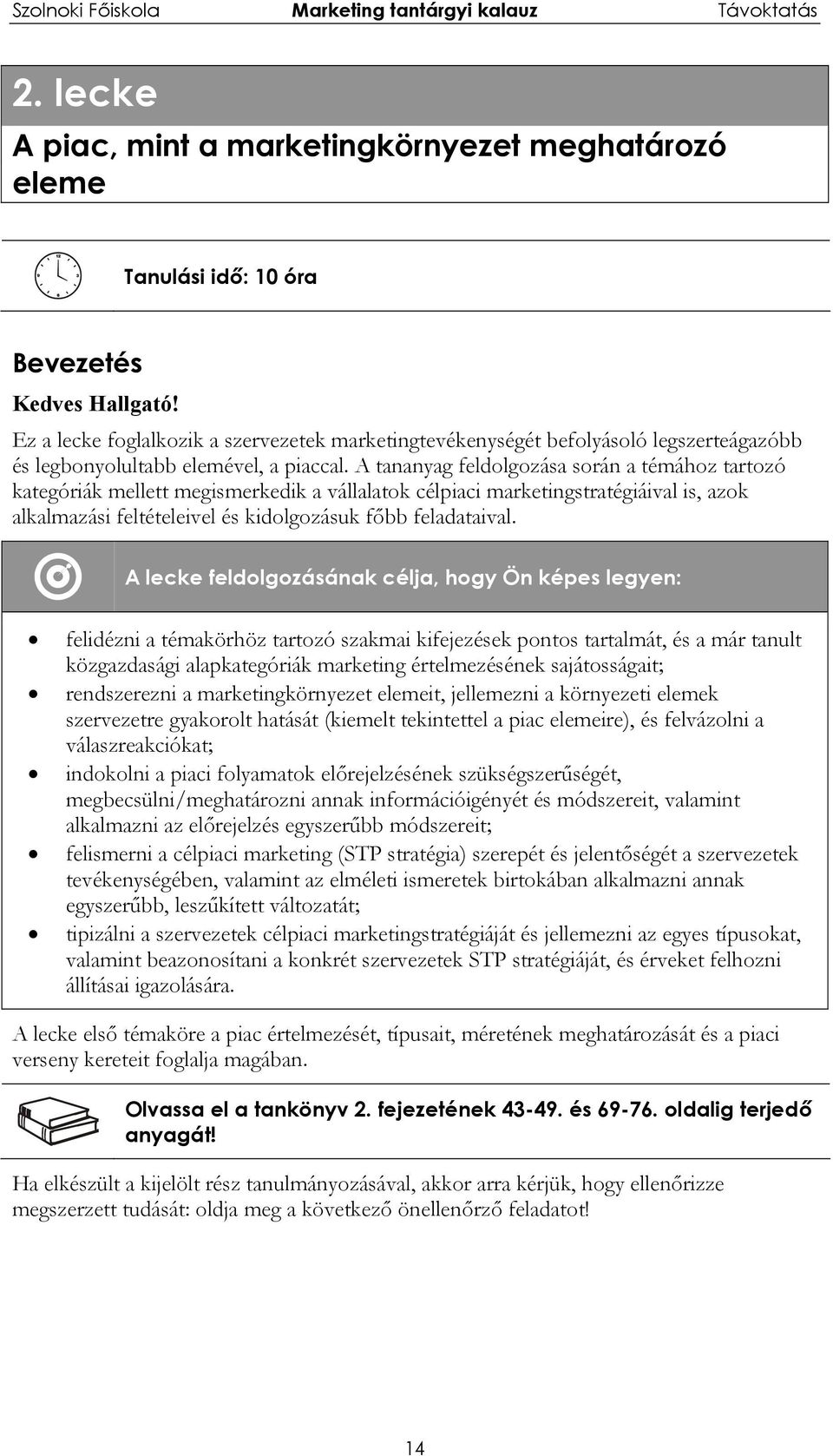 A tananyag feldolgozása során a témához tartozó kategóriák mellett megismerkedik a vállalatok célpiaci marketingstratégiáival is, azok alkalmazási feltételeivel és kidolgozásuk főbb feladataival.