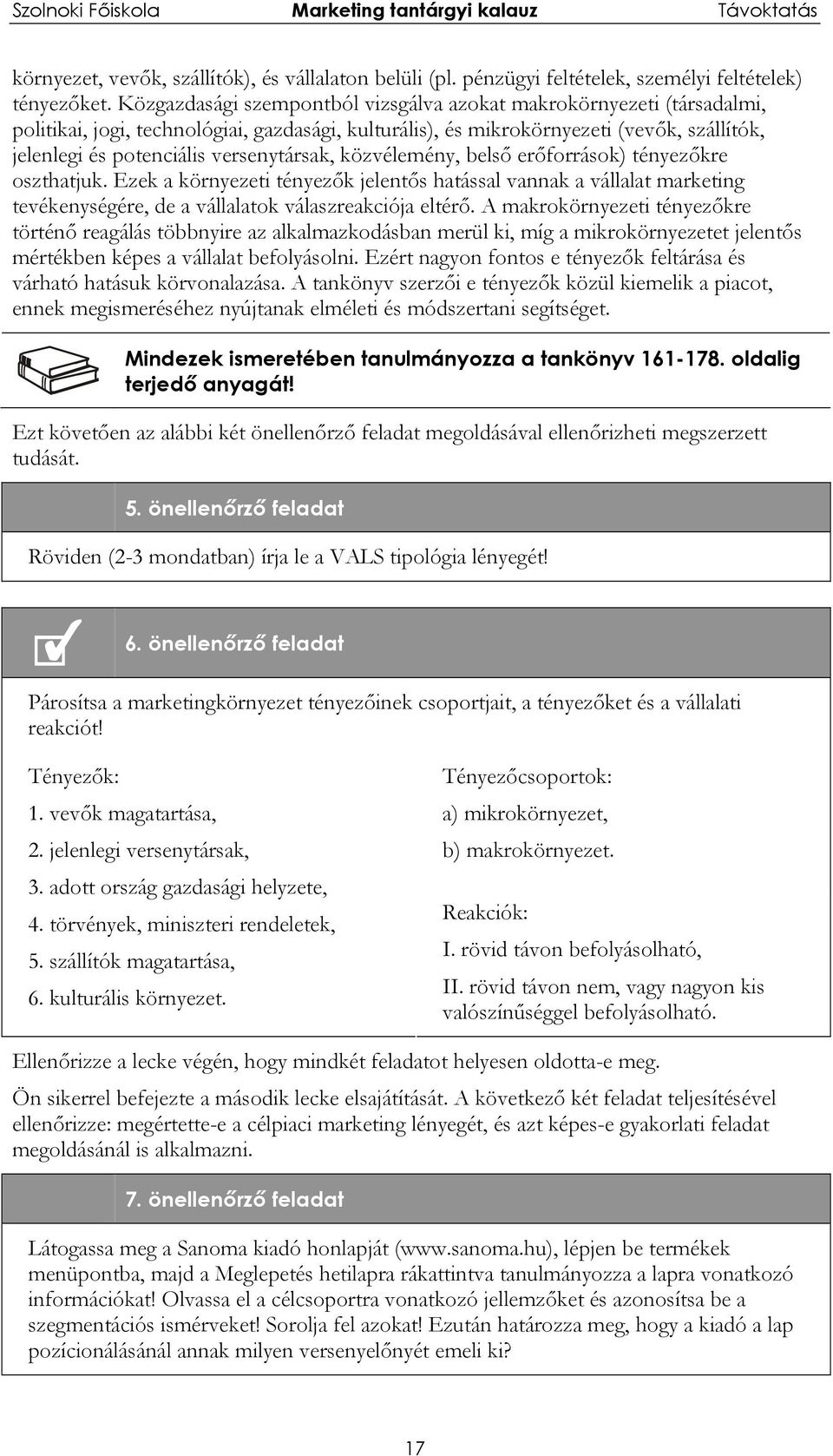 versenytársak, közvélemény, belső erőforrások) tényezőkre oszthatjuk. Ezek a környezeti tényezők jelentős hatással vannak a vállalat marketing tevékenységére, de a vállalatok válaszreakciója eltérő.