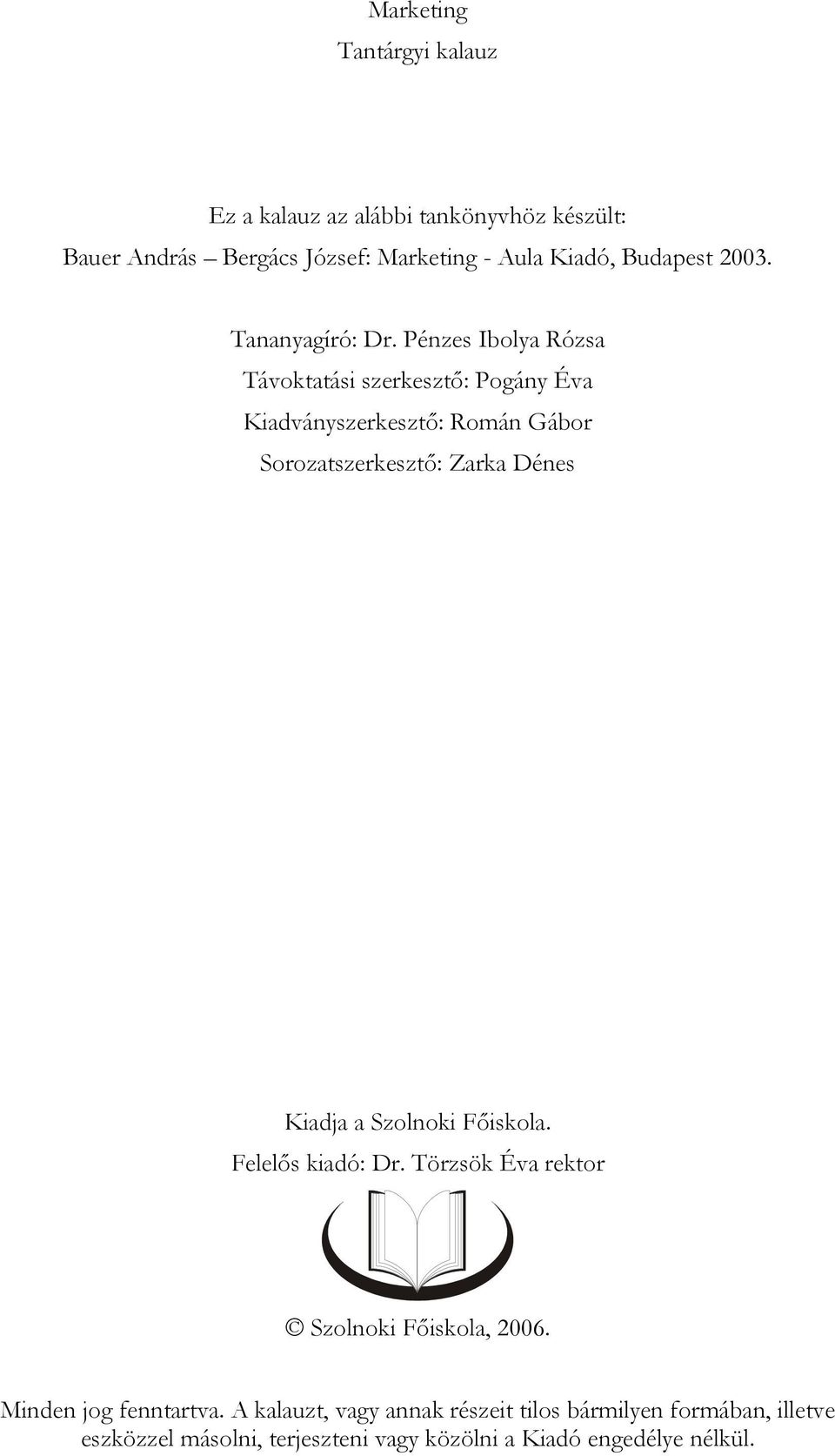 Pénzes Ibolya Rózsa Távoktatási szerkesztő: Pogány Éva Kiadványszerkesztő: Román Gábor Sorozatszerkesztő: Zarka Dénes Kiadja a