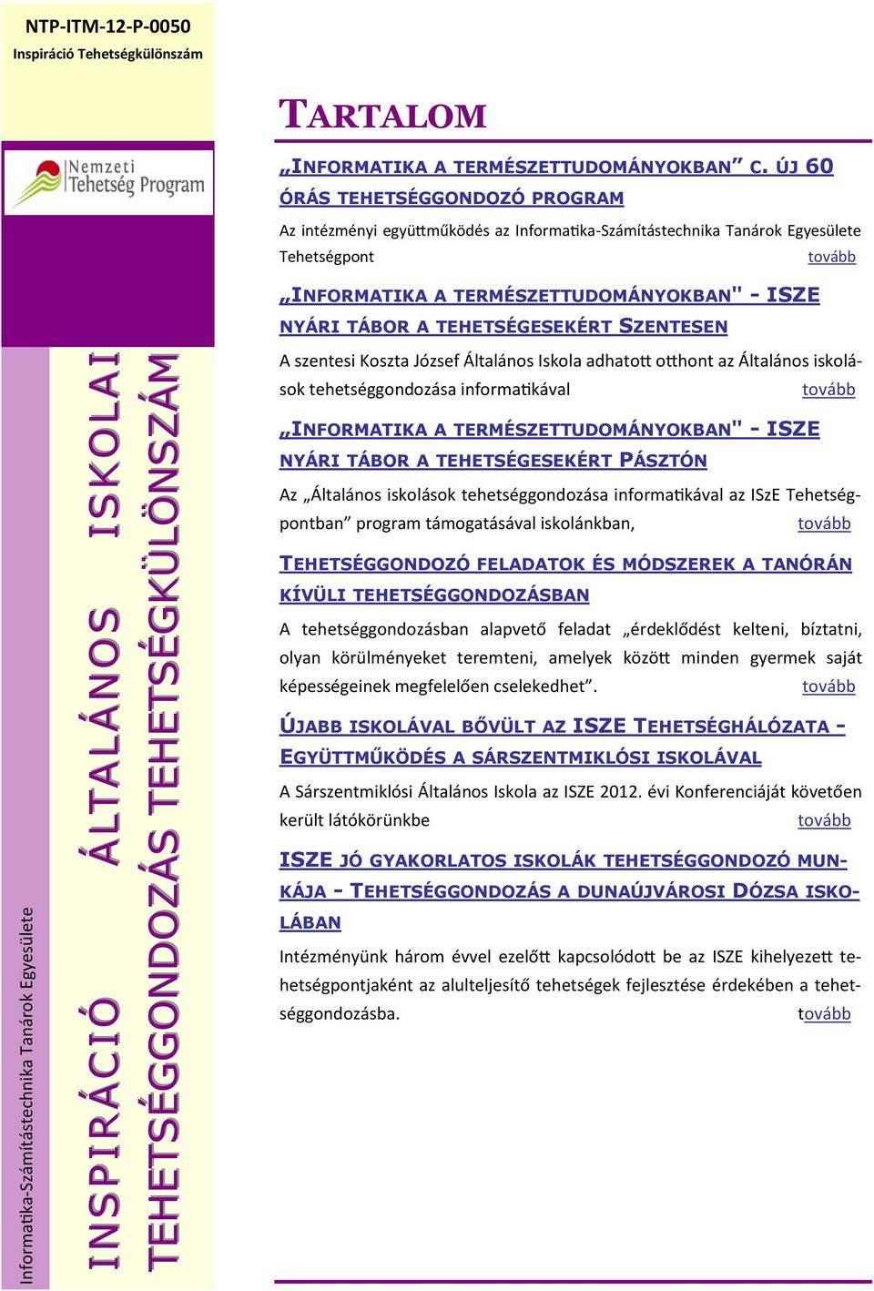 ÚJ 60 ÓRÁS TEHETSÉGGONDOZÓ PROGRAM Az intézményi együttműködés az Informatika-Számítástechnika Tanárok Egyesülete Tehetségpont tovább INFORMATIKA A TERMÉSZETTUDOMÁNYOKBAN" - ISZE NYÁRI TÁBOR A