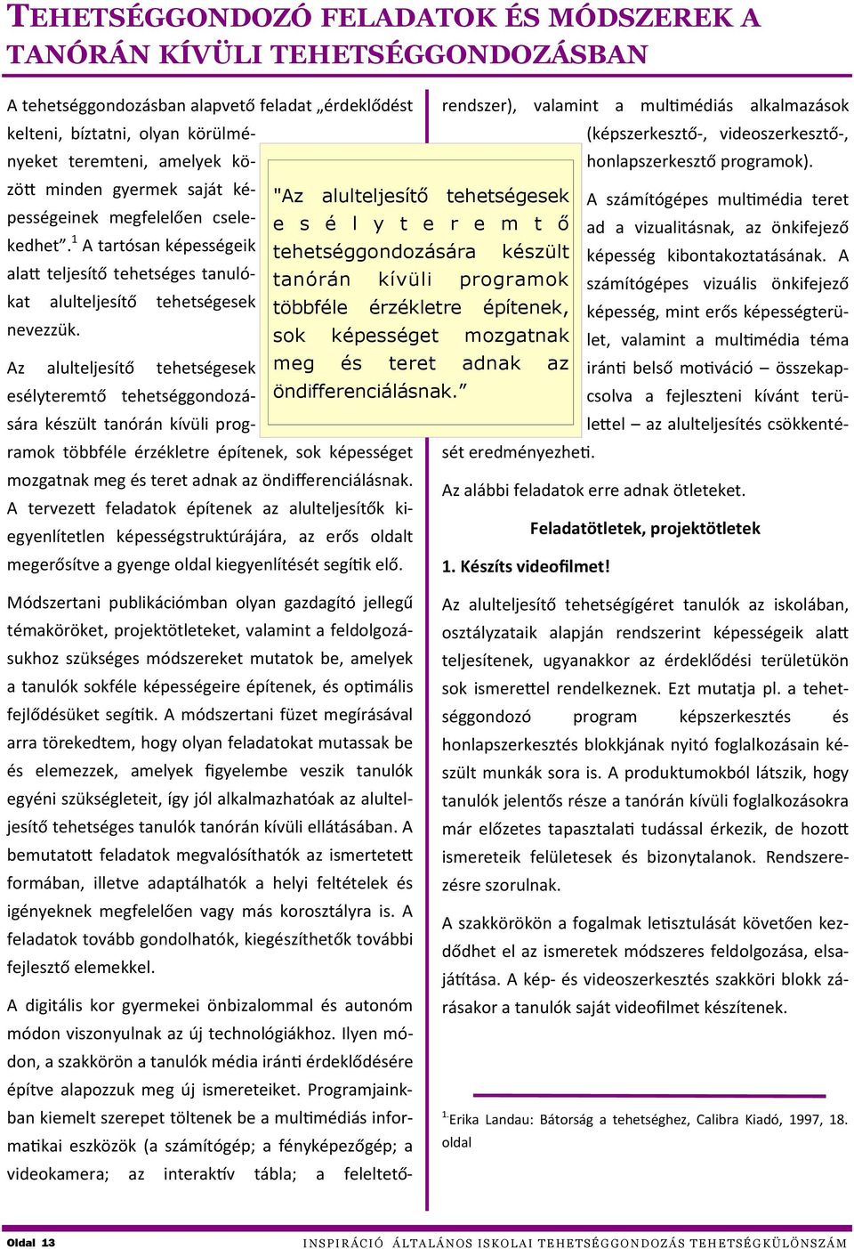 Az alulteljesítő tehetségesek esélyteremtő tehetséggondozására készült tanórán kívüli programok többféle érzékletre építenek, sok képességet mozgatnak meg és teret adnak az öndifferenciálásnak.