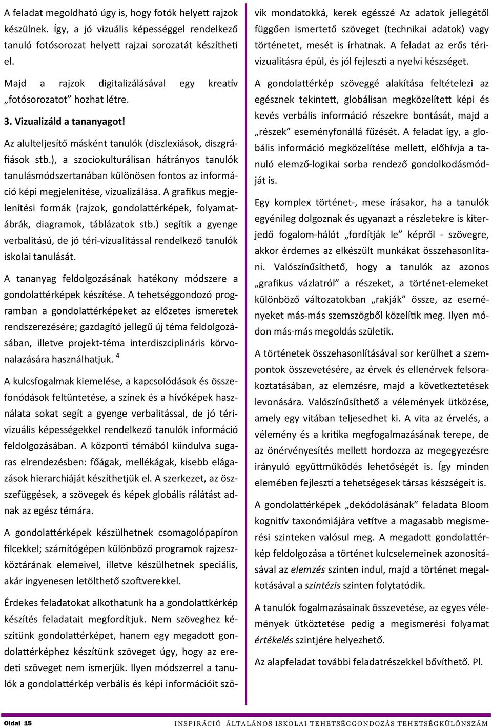 ), a szociokulturálisan hátrányos tanulók tanulásmódszertanában különösen fontos az információ képi megjelenítése, vizualizálása.