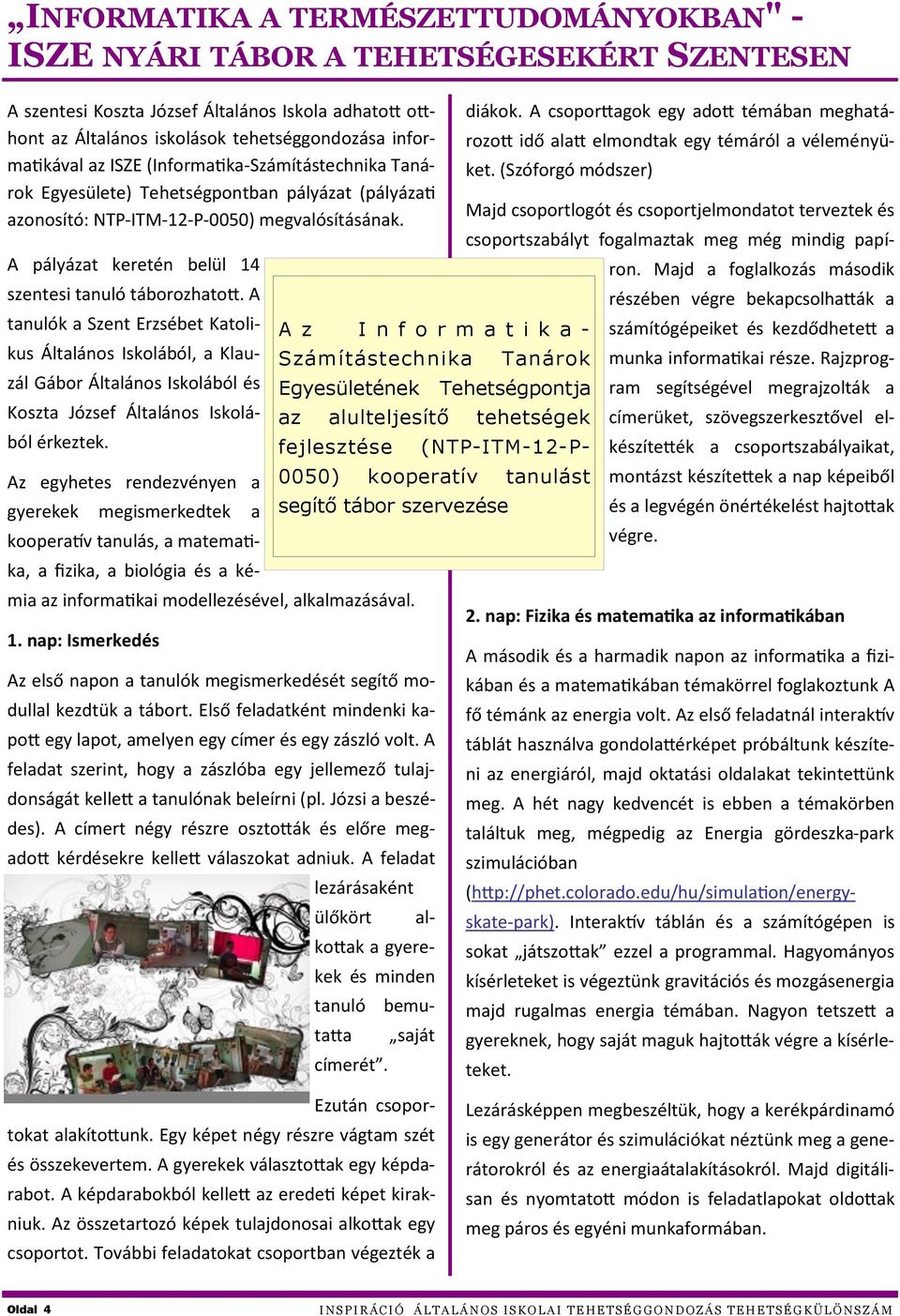 A tanulók a Szent Erzsébet Katolikus Általános Iskolából, a Klauzál Gábor Általános Iskolából és Koszta József Általános Iskolából érkeztek.