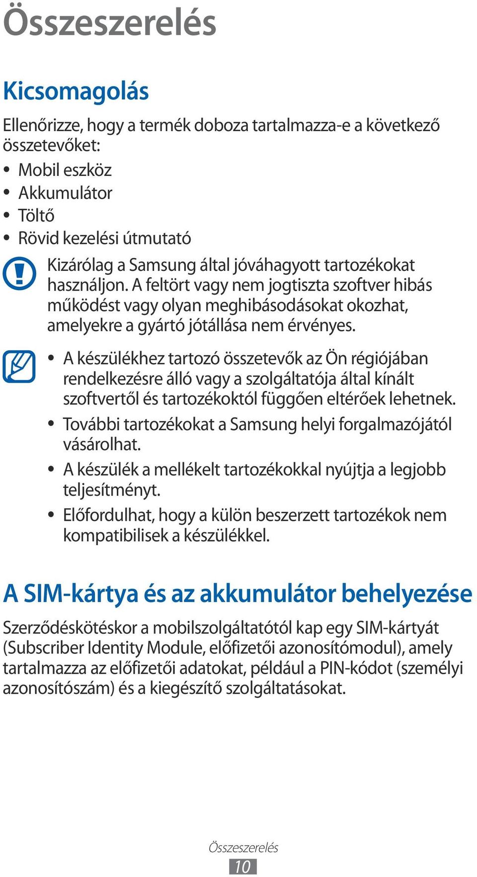 A készülékhez tartozó összetevők az Ön régiójában rendelkezésre álló vagy a szolgáltatója által kínált szoftvertől és tartozékoktól függően eltérőek lehetnek.