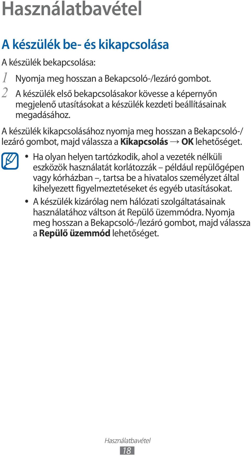 A készülék kikapcsolásához nyomja meg hosszan a Bekapcsoló-/ lezáró gombot, majd válassza a Kikapcsolás OK lehetőséget.